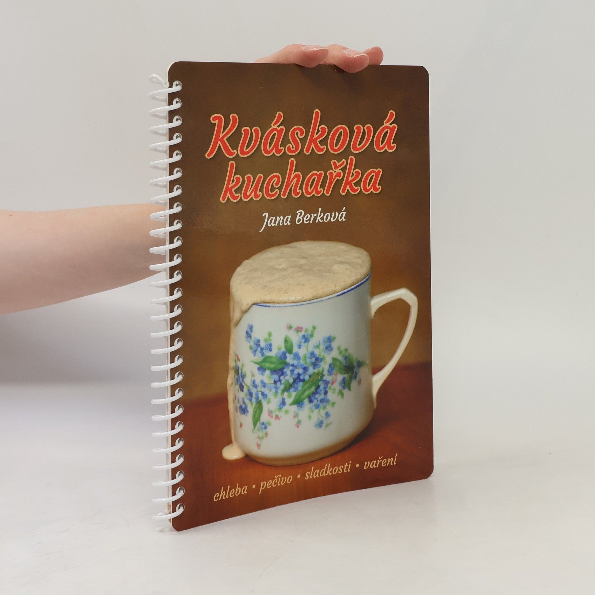 Jana Berková Kvásková kuchařka : chleba, pečivo, sladkosti, vaření