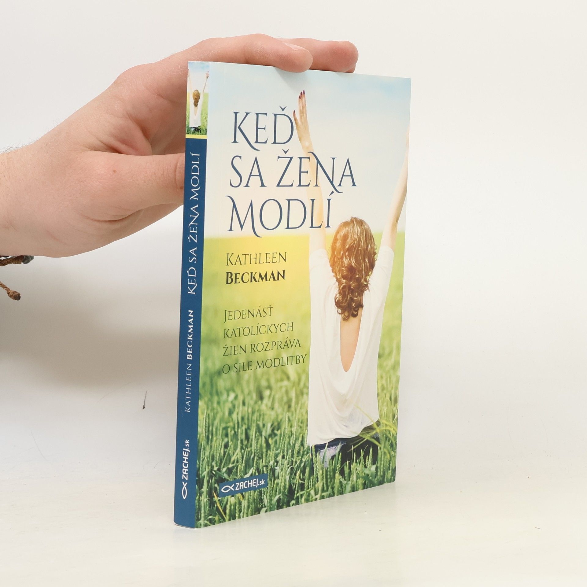 Kathleen Beckman Keď sa žena modlí: Jedenásť katolíckych žien rozpráva o sile modlitby