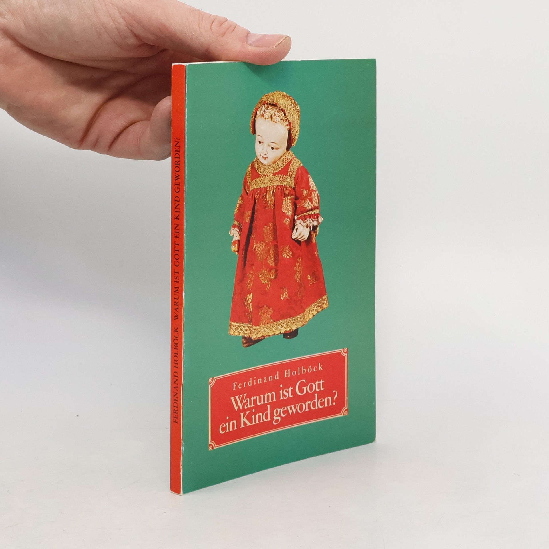 Ferdinand Holböck Warum ist Gott ein Kind geworden?