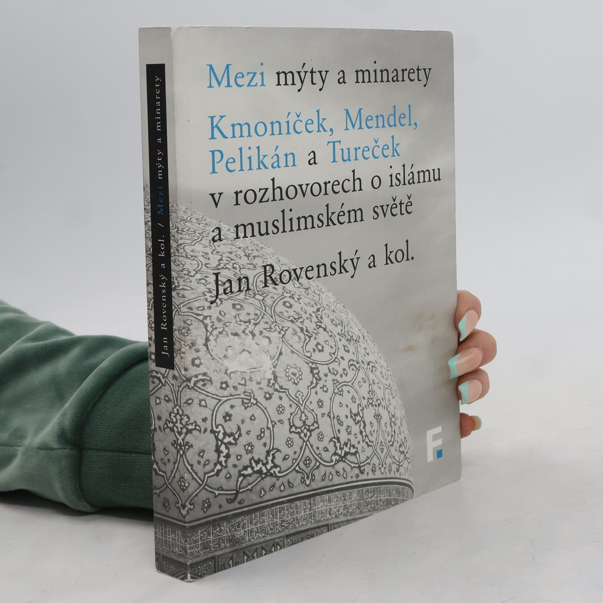 Hynek Kmoníček Mezi mýty a minarety: Kmoníček, Mendel, Pelikán a Tureček v rozhovorech o islámu a muslimském světě
