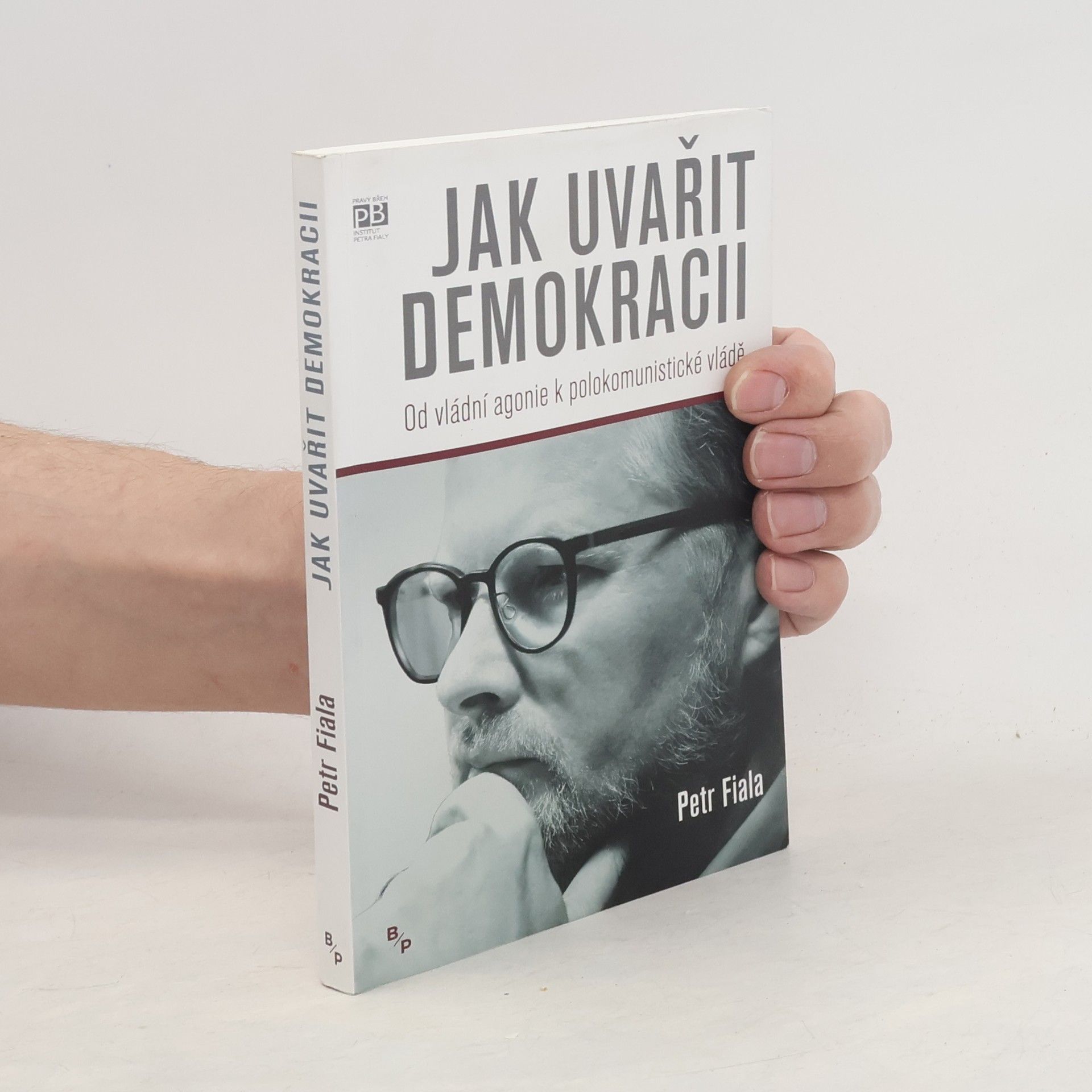Petr Fiala Jak uvařit demokracii. Od vládní agonie k polokomunistické vládě