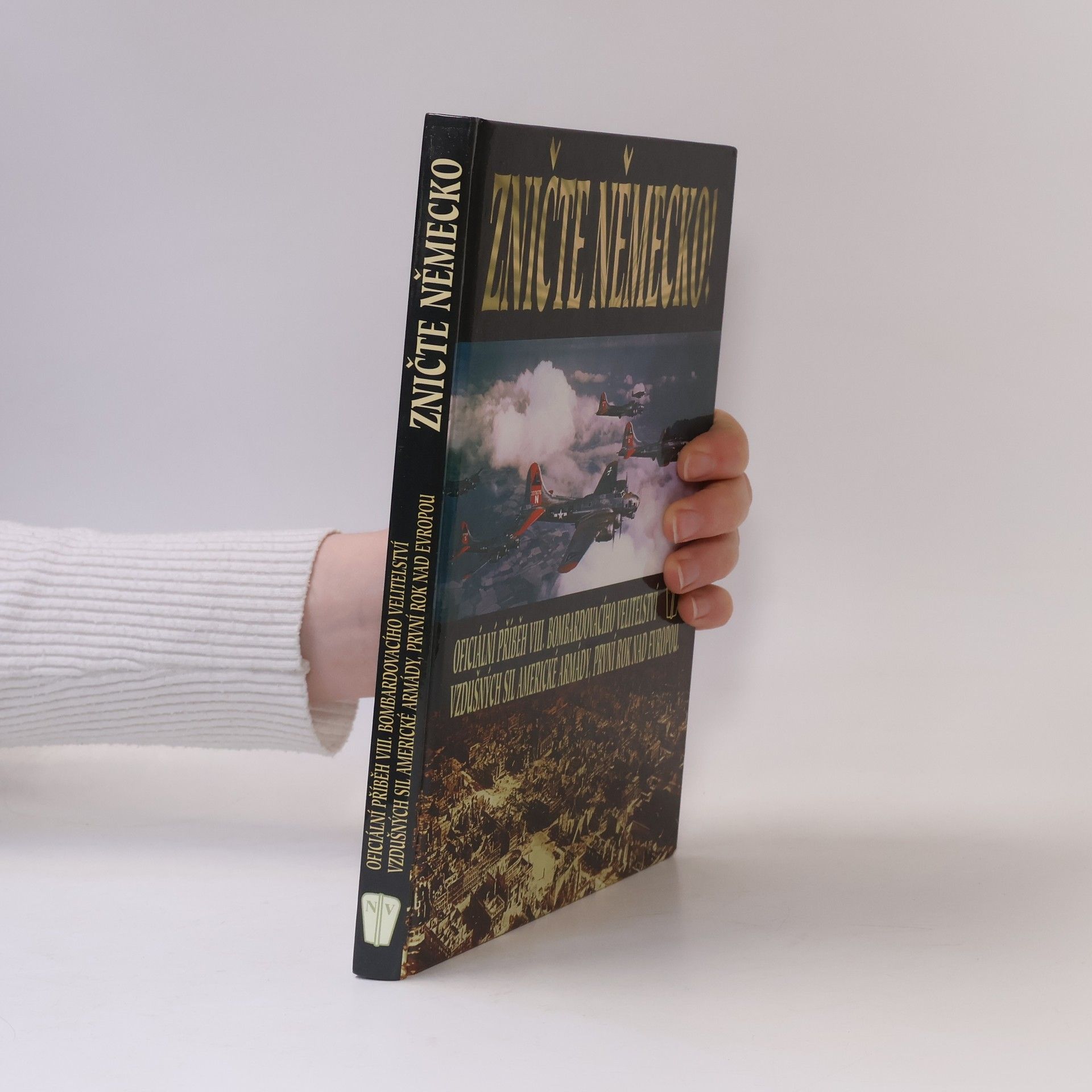 Collectif d'auteurs Zničte Německo! Oficiální příběh VIII. bombardovacího velitelství vzdušných sil americké armády, první rok nad Evropou