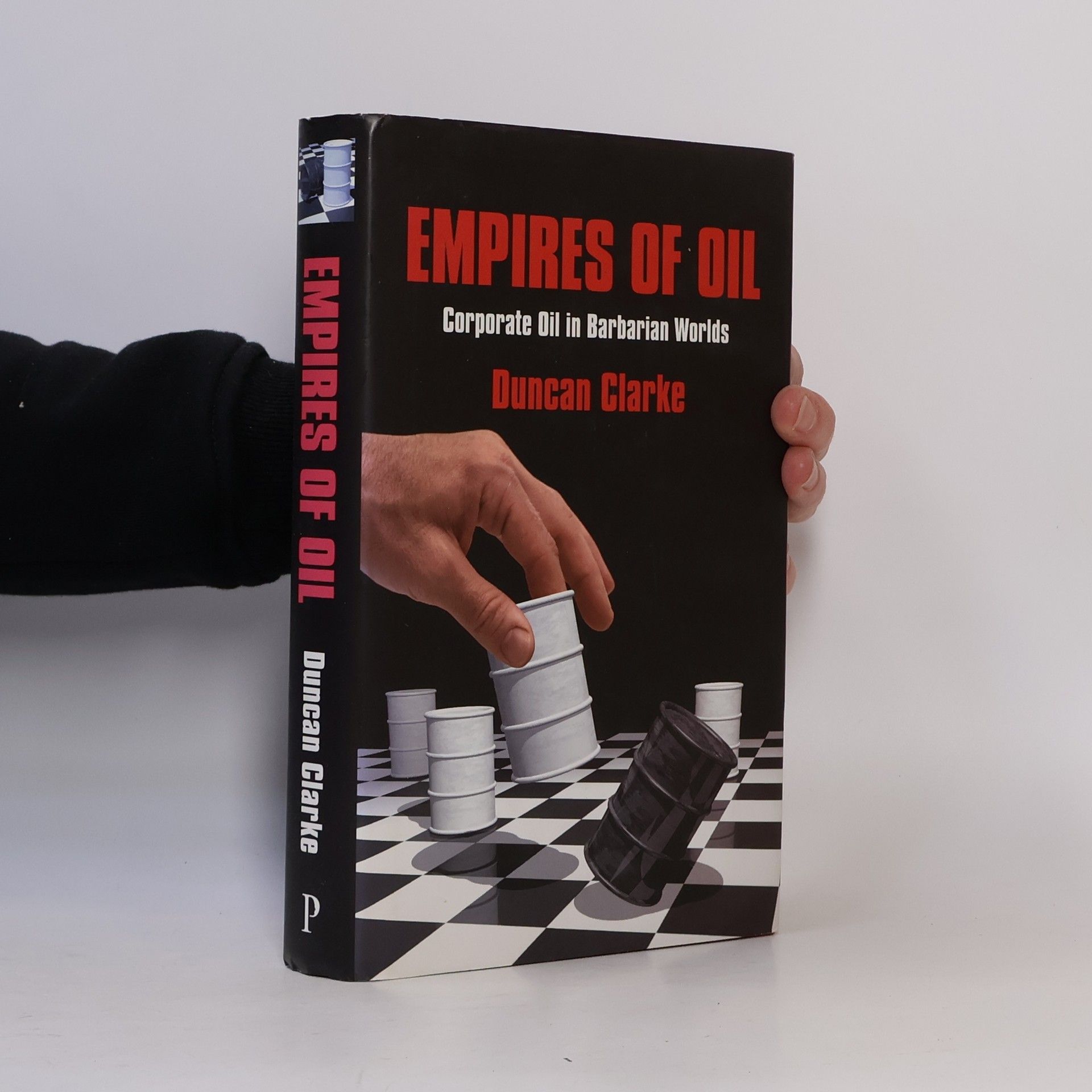 Duncan Clarke Empires of Oil: Corporate Oil in Barbarian Worlds