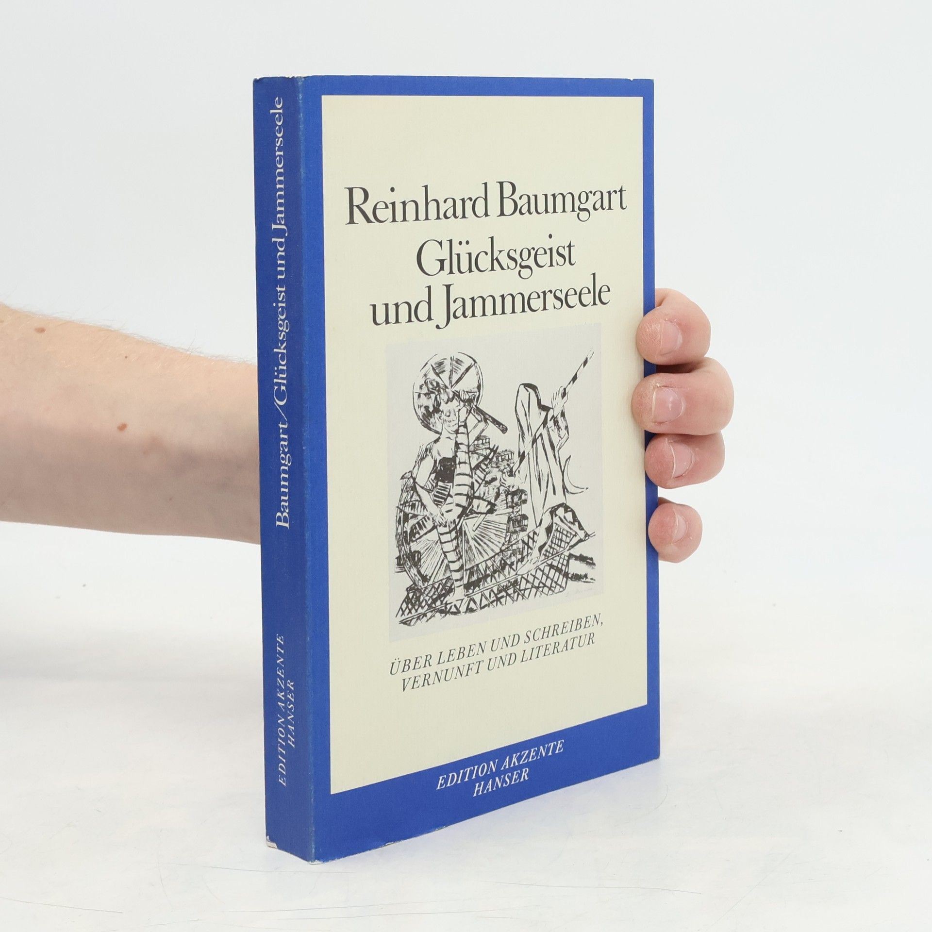Reinhard Baumgart Glücksgeist und Jammerseele: Über Leben und Schreiben, Vernunft und Literatur