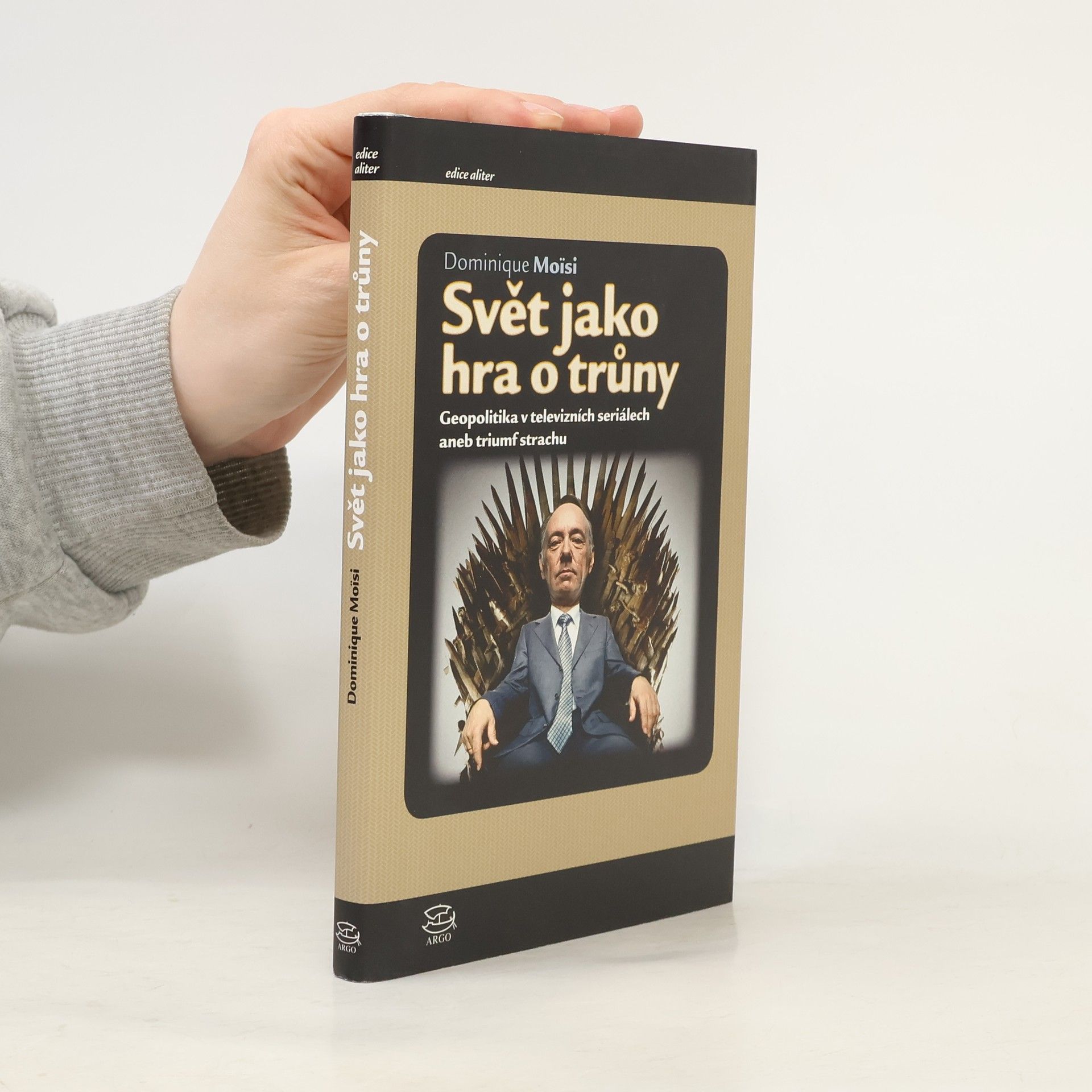 Dominique Moïsi Svět jako hra o trůny: Geopolitika v televizních seriálech, aneb, triumf strachu