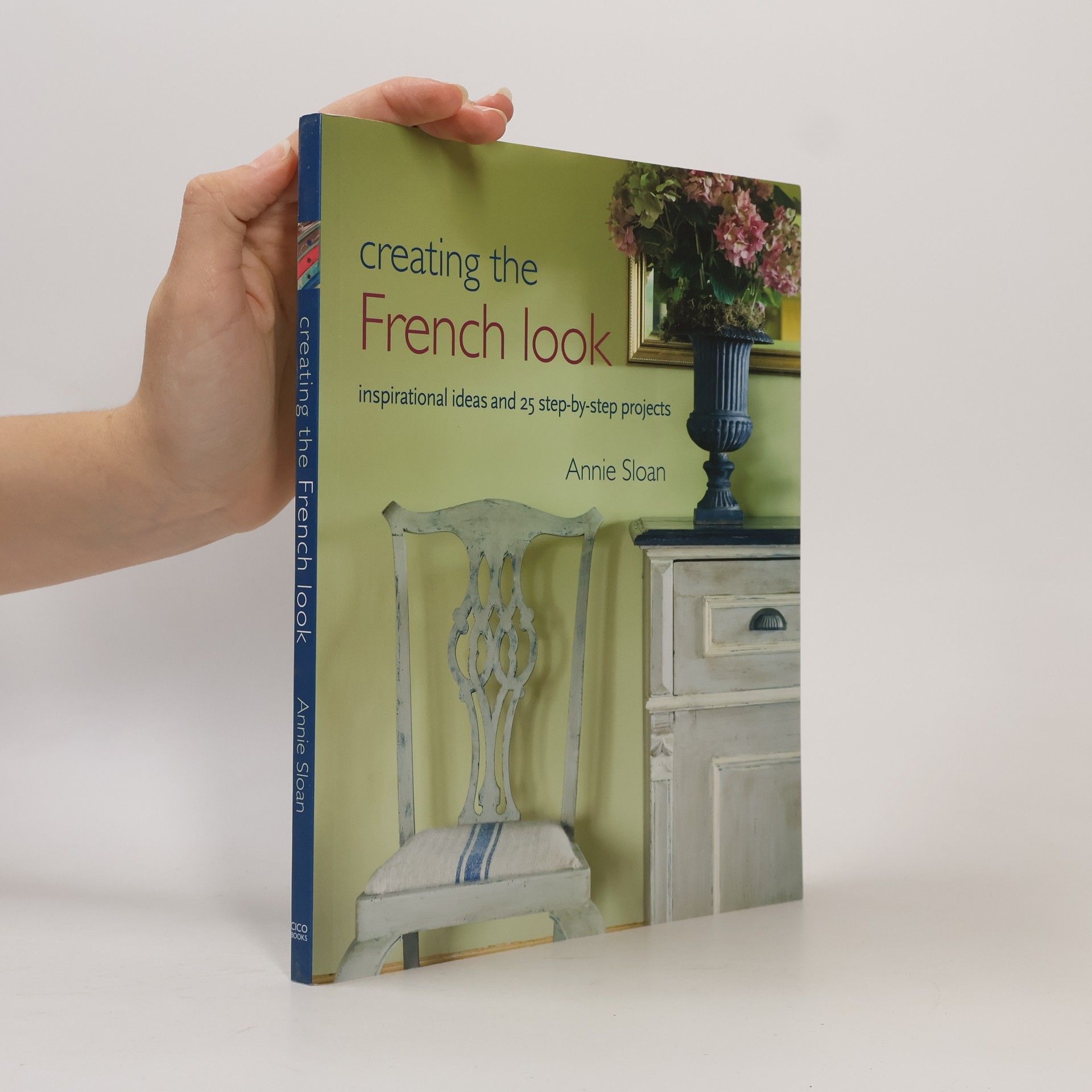 Annie Sloan Creating the French look : inspirational ideas and 25 step-by-step projects