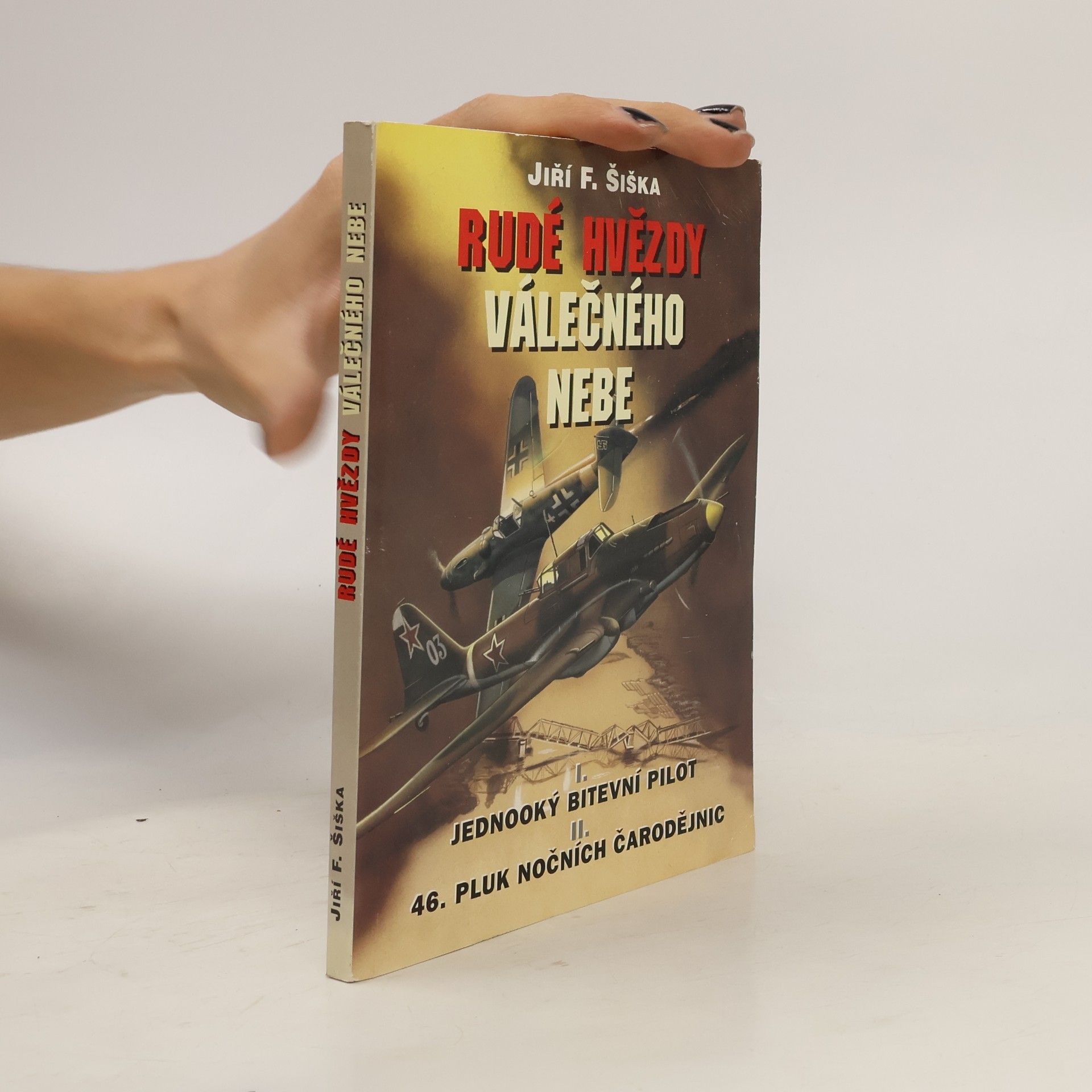 Jiří F. Šiška Rudé hvězdy válečného nebe. I. Jednooký bitevní pilot. II. Čtyřicátýšestý pluk nočních čarodějnic