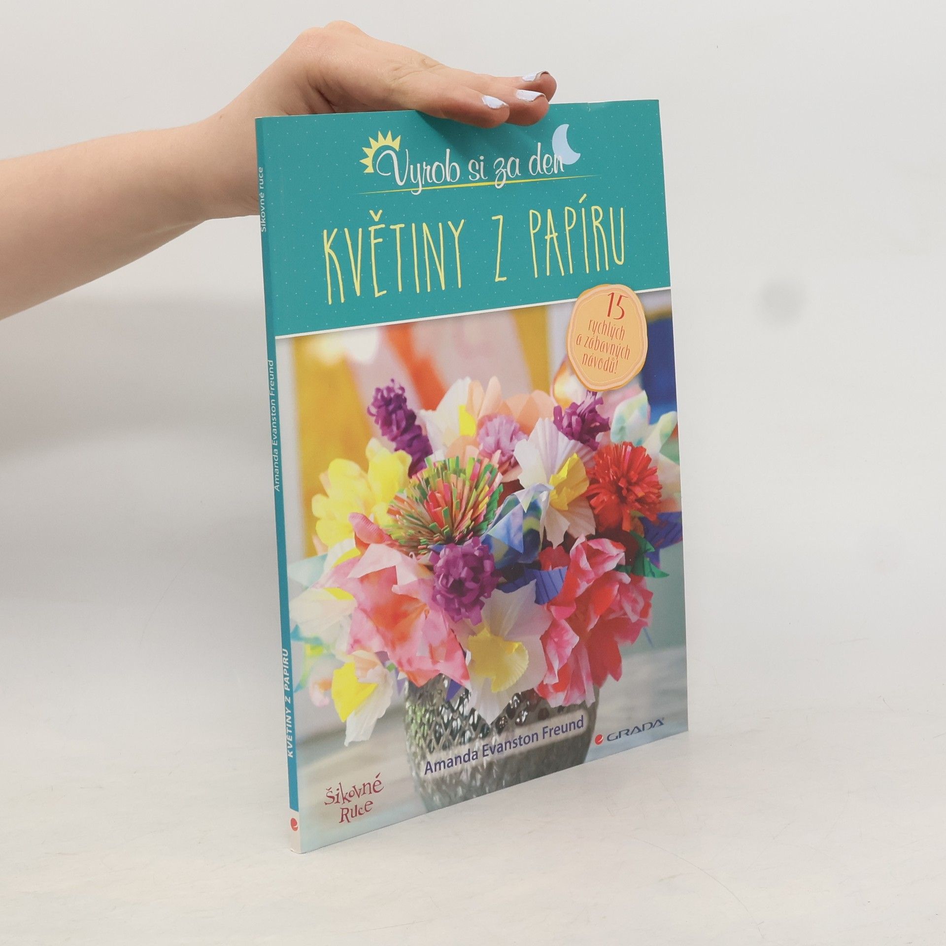 Amanda Evanston Freund Papírové květiny : vyrob si za den : 15 rychlých a zábavných návodů