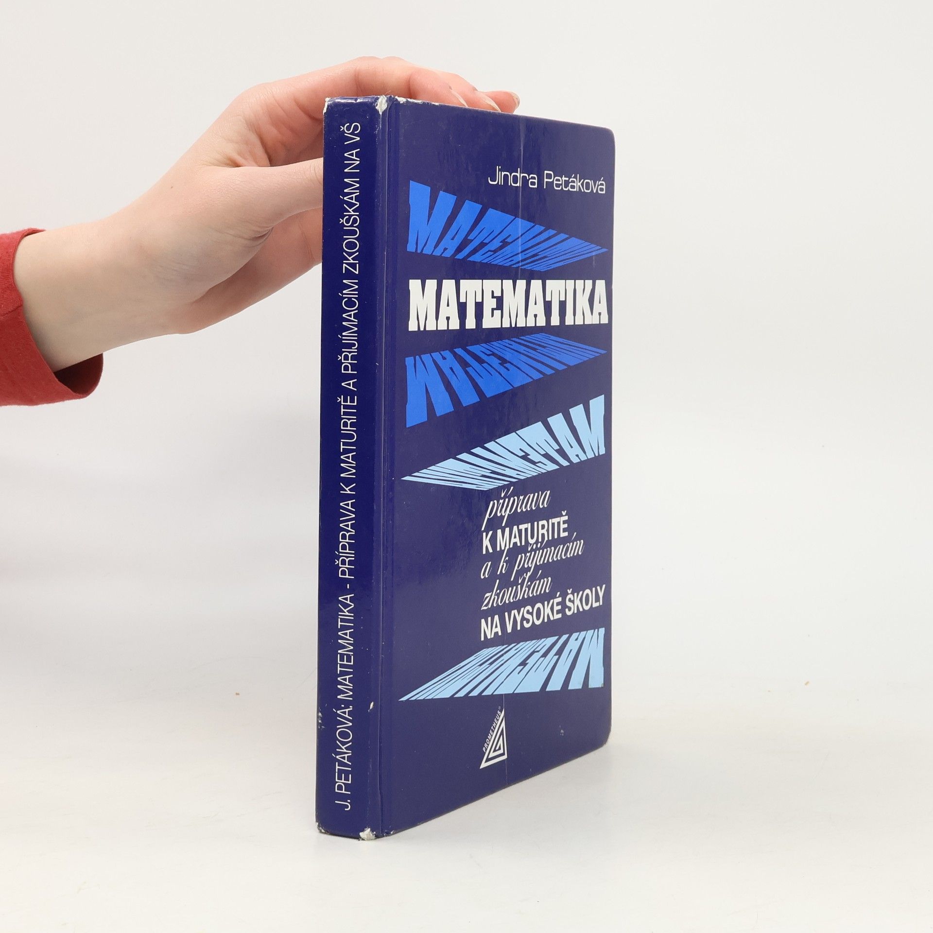 Jindra Petáková Matematika. Příprava k maturitě a k přijímacím zkouškám na vysoké školy