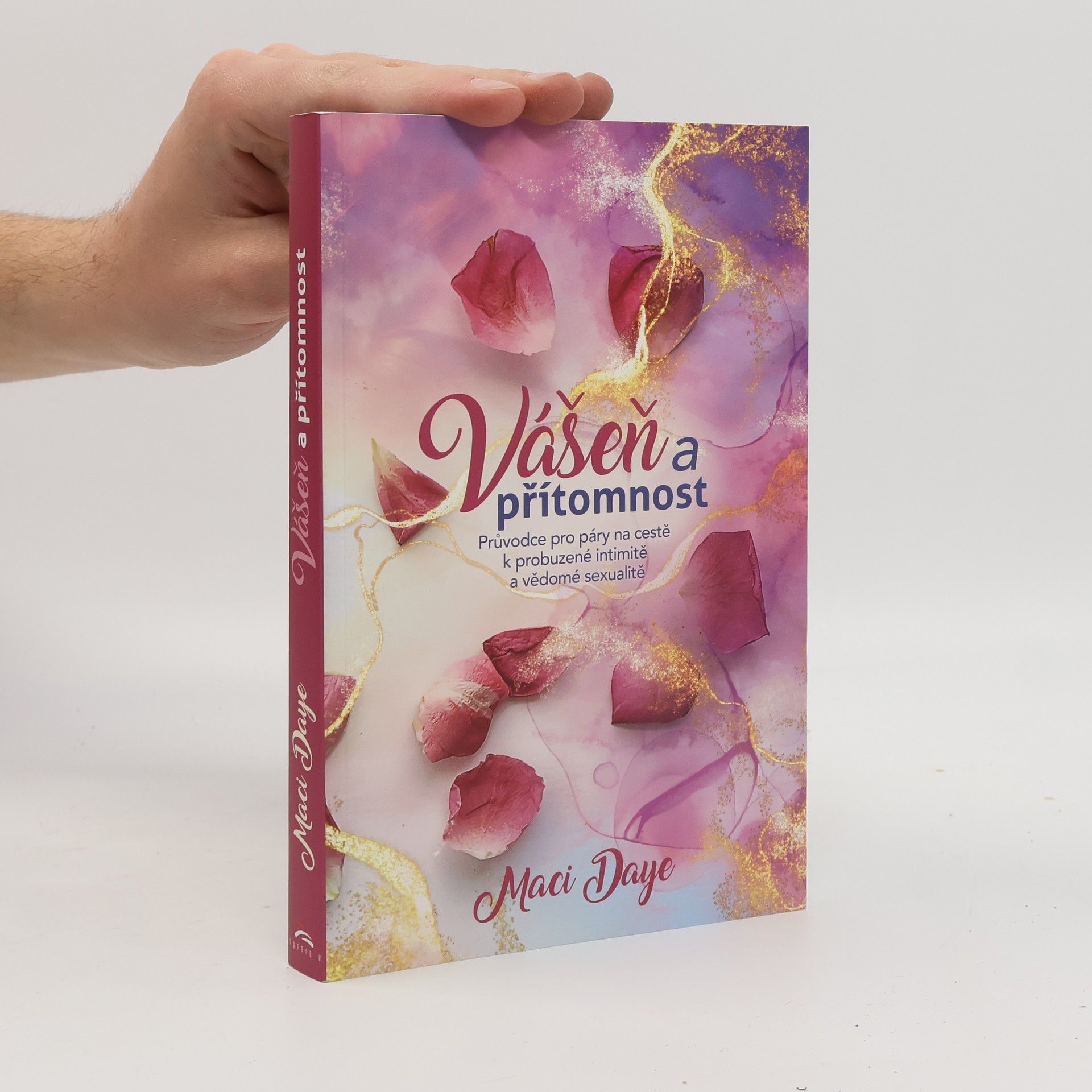 Maci Daye Vášeň a přítomnost. Průvodce pro páry na cestě k probuzené intimitě a vědomé sexualitě