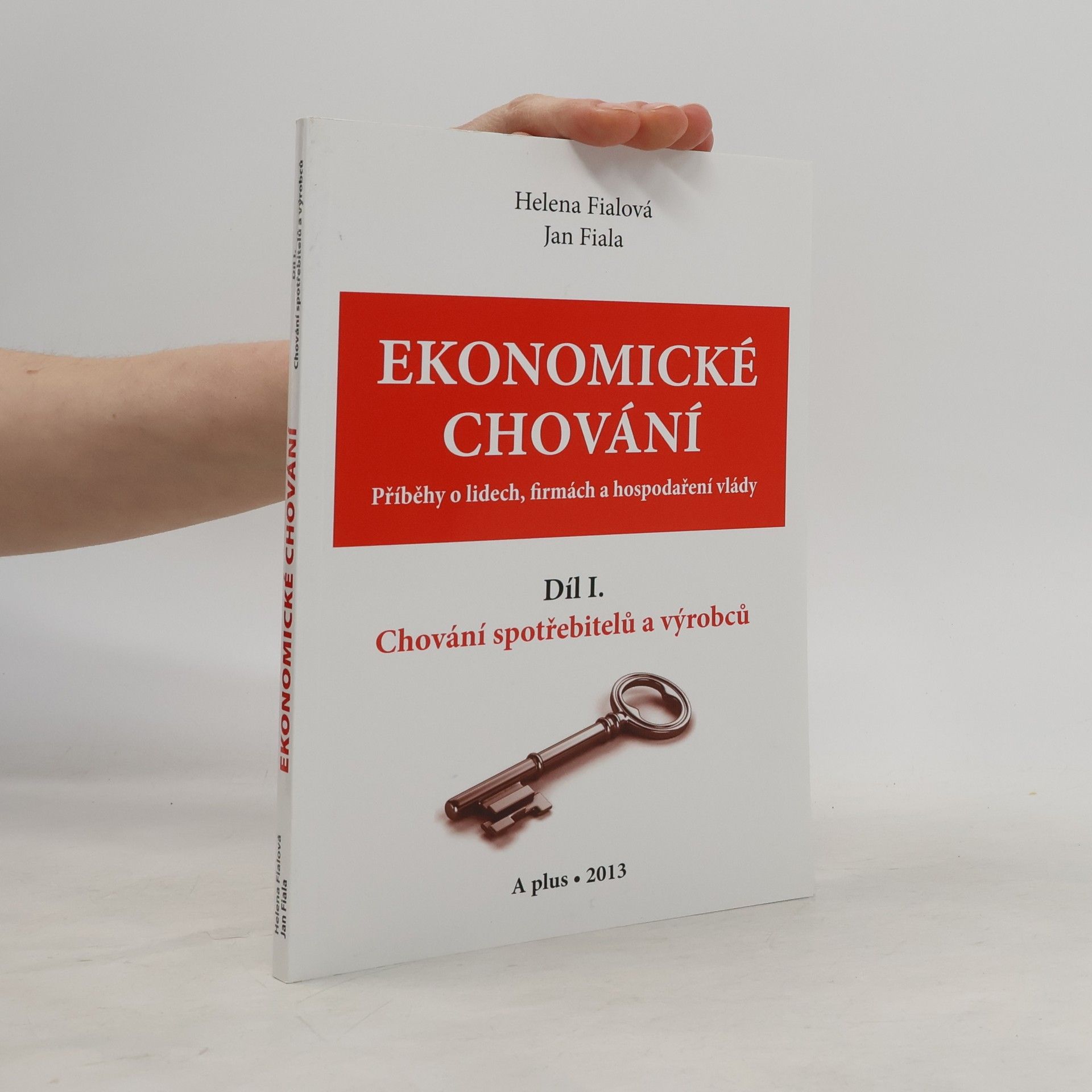Helena Fialová Ekonomické chování : příběhy o lidech, firmách a hospodaření vlády. Díl I. Chování spotřebitelů a výrobců