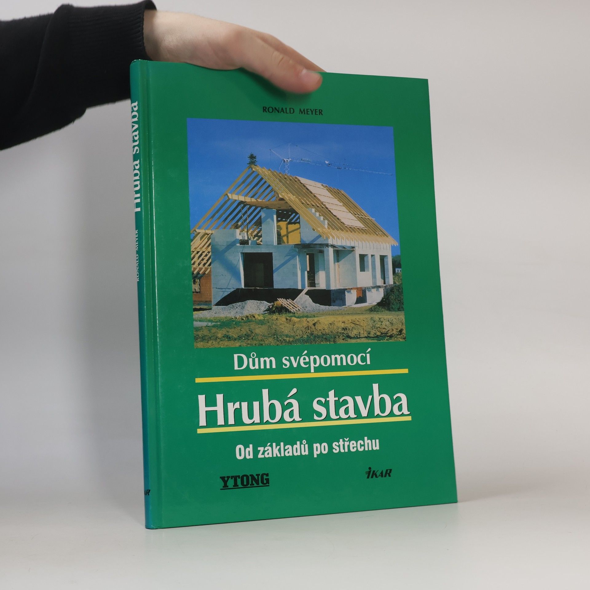 Ronald Meyer-Arlt Dům svépomocí : hrubá stavba: Od základů po střechu