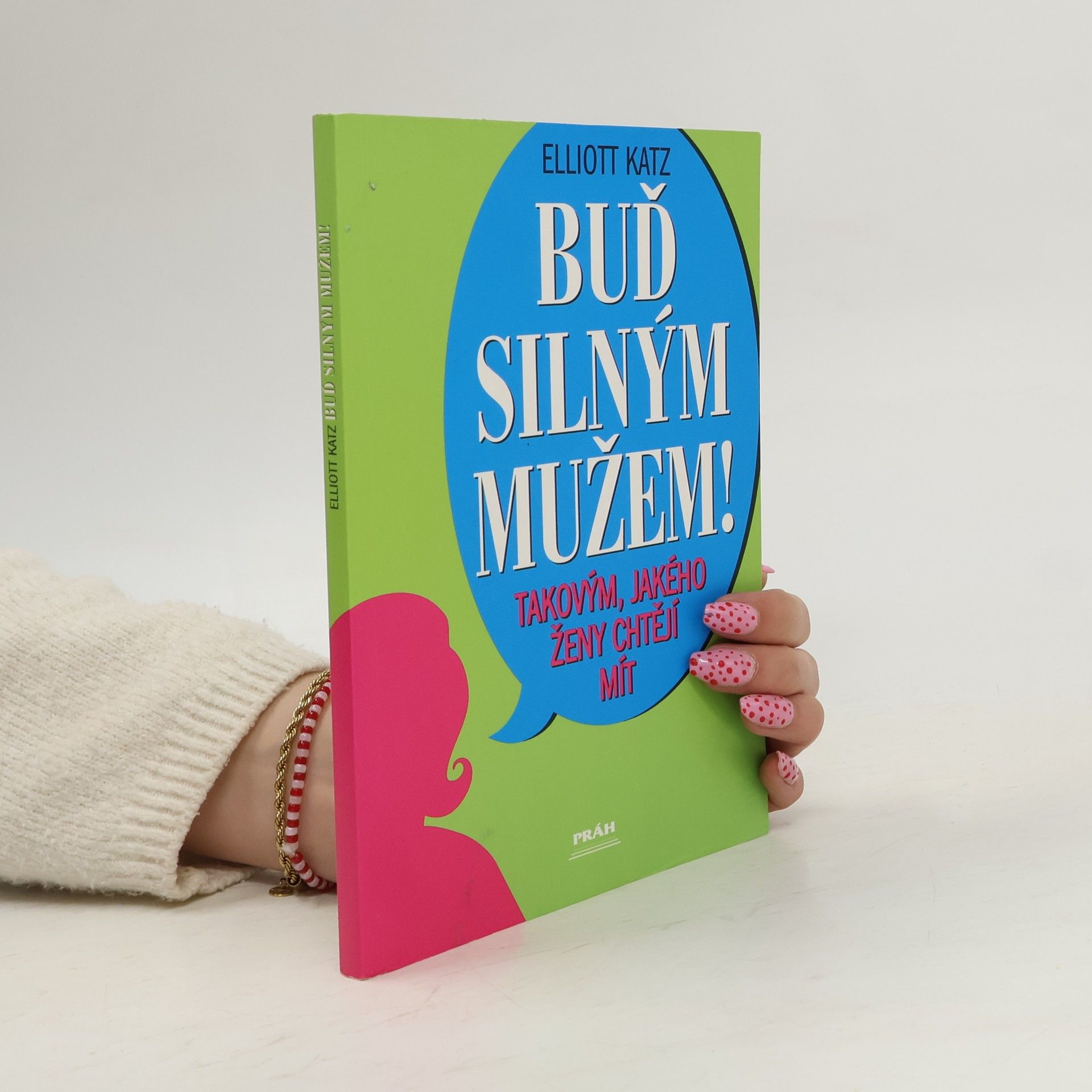 Elliott Katz Buď silným mužem! Takovým, jakého ženy chtějí mít