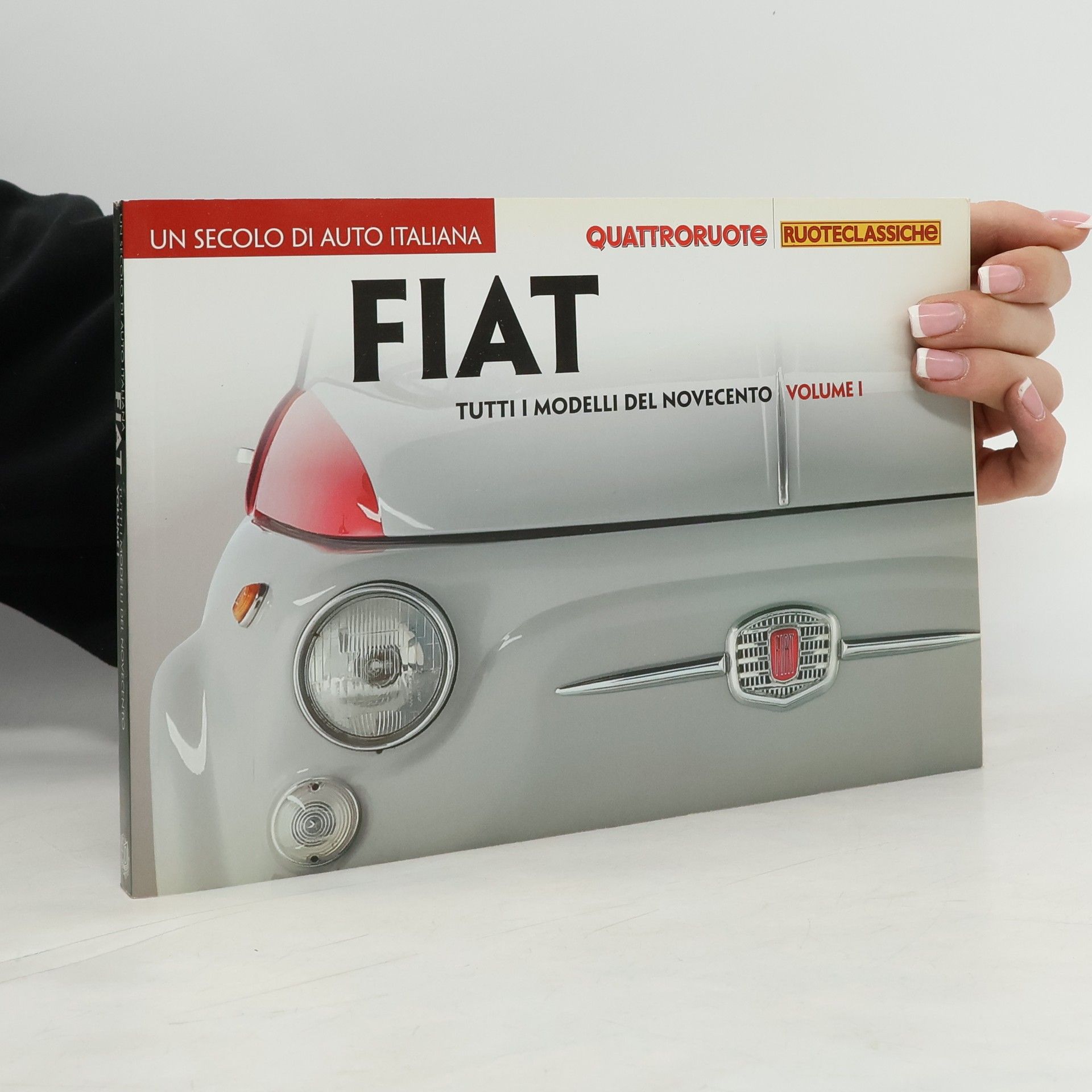 Various authors Un secolo di auto italiana. Fiat. Tutti i modelli del Novecento. Volume I