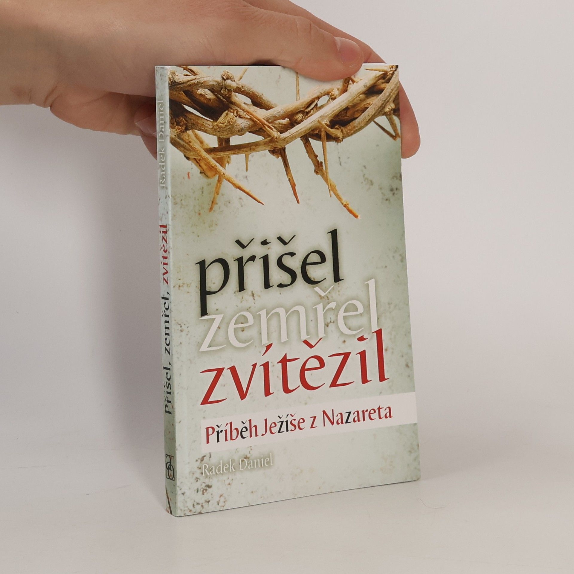 Radek Daniel Přišel, zemřel, zvítězil. Příběh Ježíše z Nazareta