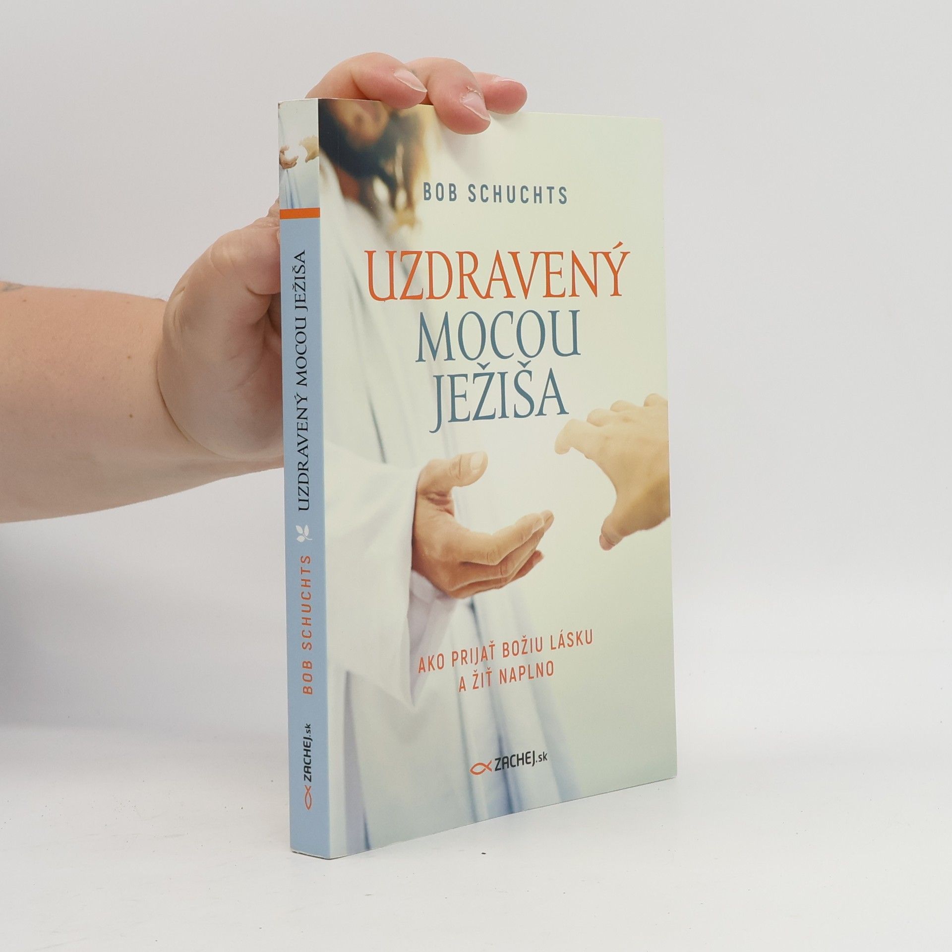 Bob Schuchts Uzdravený mocou Ježiša: Ako prijať Božiu lásku a žiť naplno