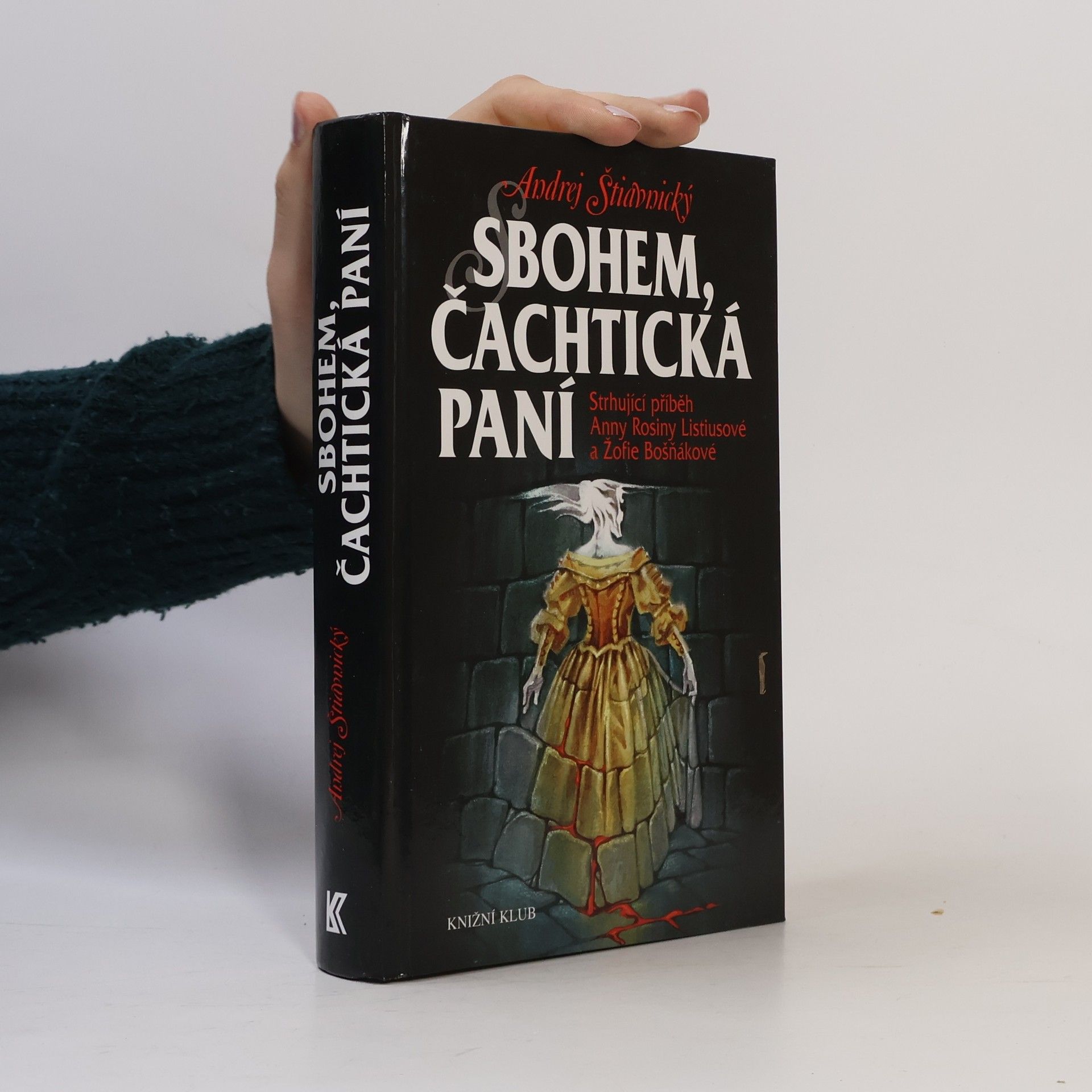 Andrej Štiavnický Sbohem, čachtická paní : strhující příběh Anny Rosiny Listiusové a Žofie Bošňákové