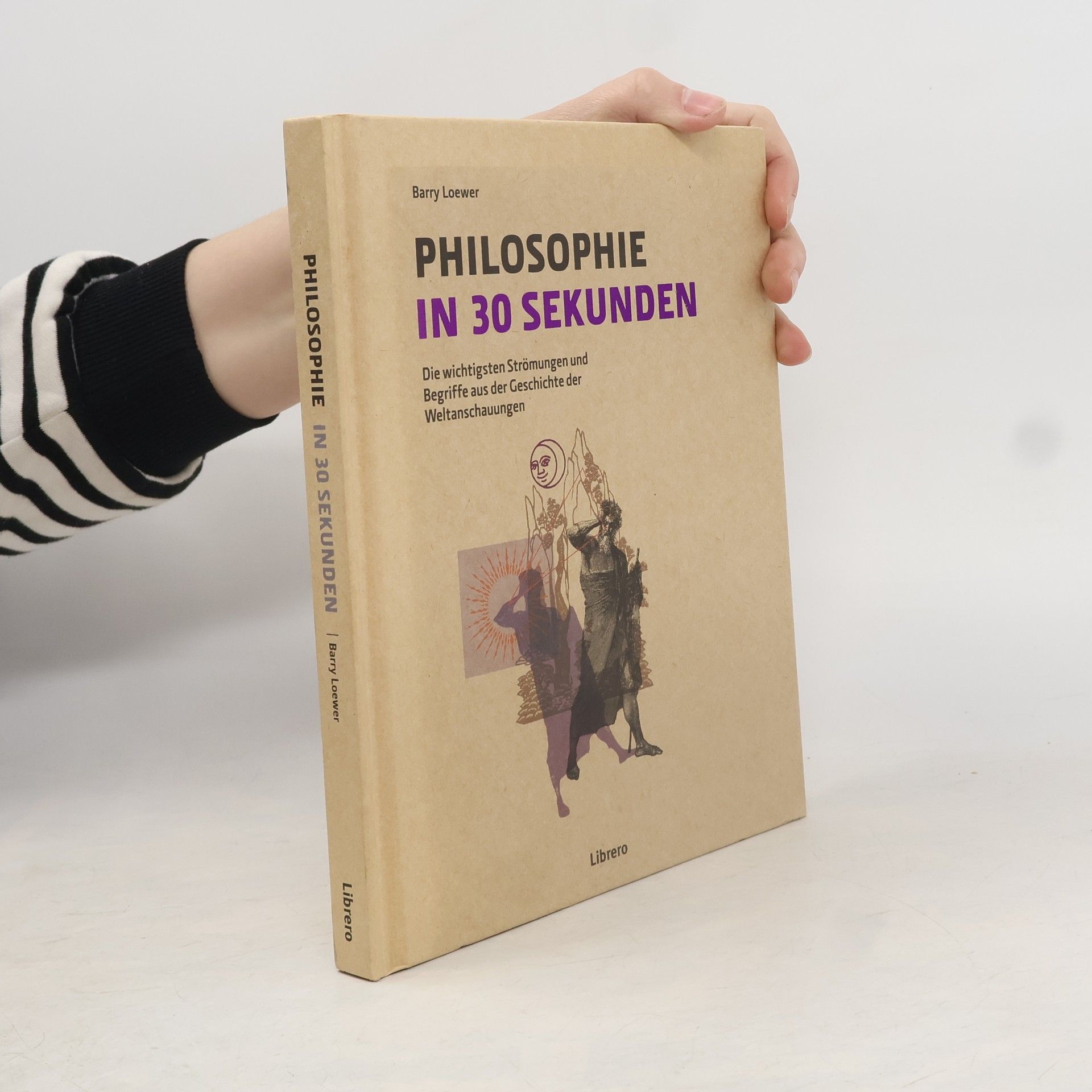 Barry Loewer Philosophie in 30 Sekunden: Die wichtigsten Strömungen aus der Geschichte der Weltanschauungen