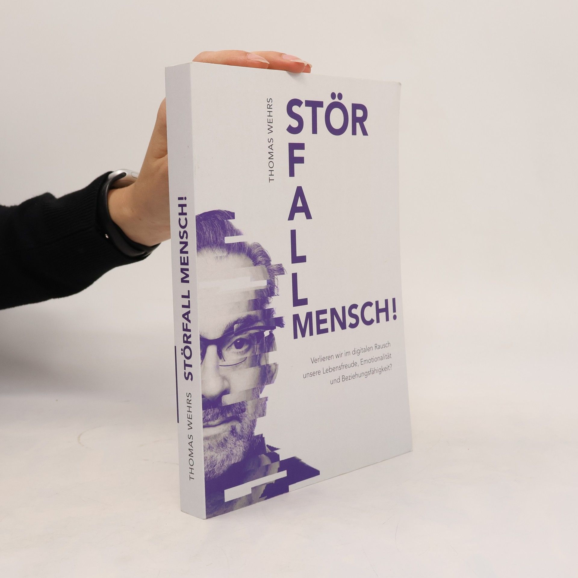 Thomas Wehrs Störfall Mensch! Verlieren wir im digitalen Rausch unsere Lebensfreude, Emotionalität und Beziehungsfähigkeit?