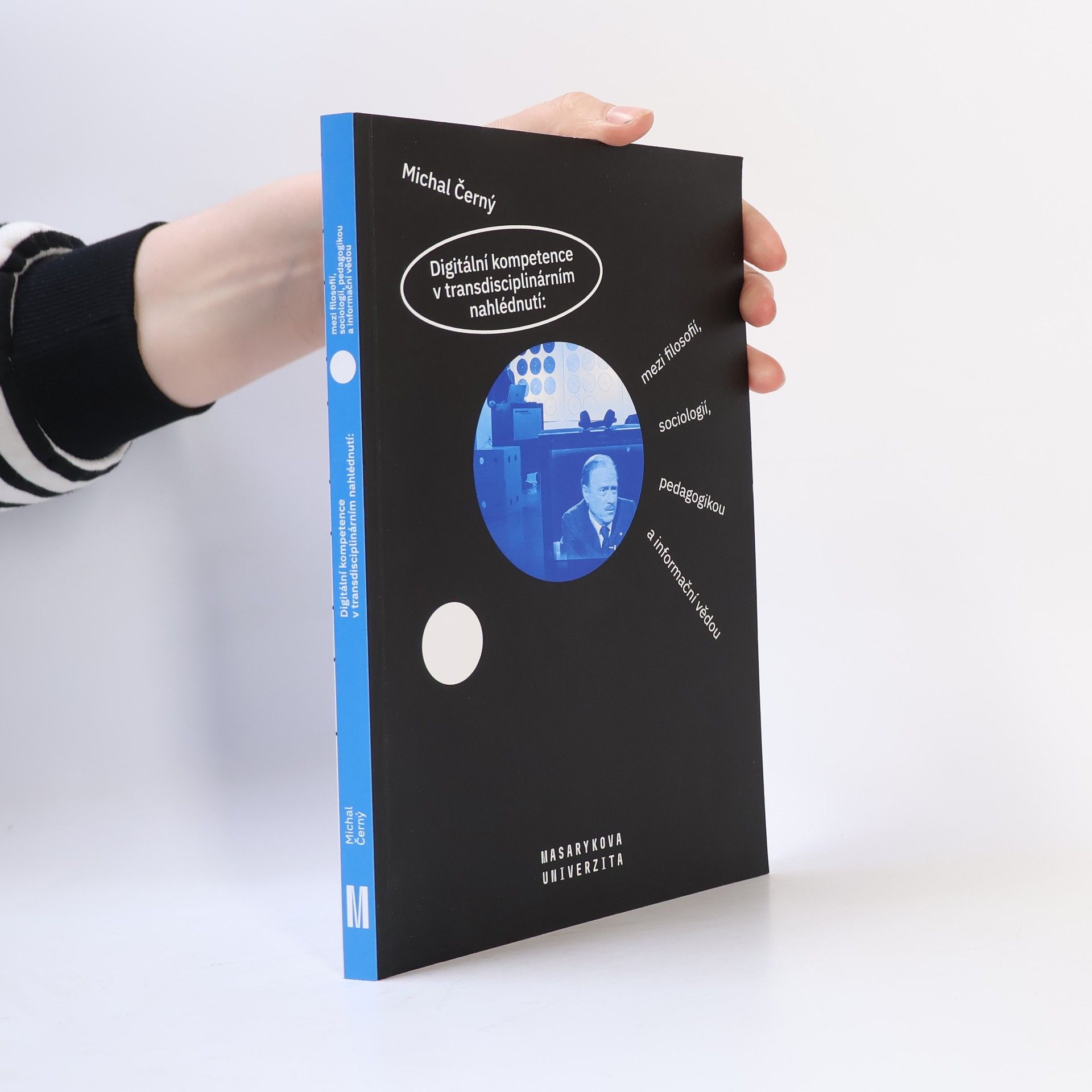 Michal Černý Digitální kompetence v transdisciplinárním nahlédnutí: Mezi filosofií, sociologií, pedagogikou a informační vědou