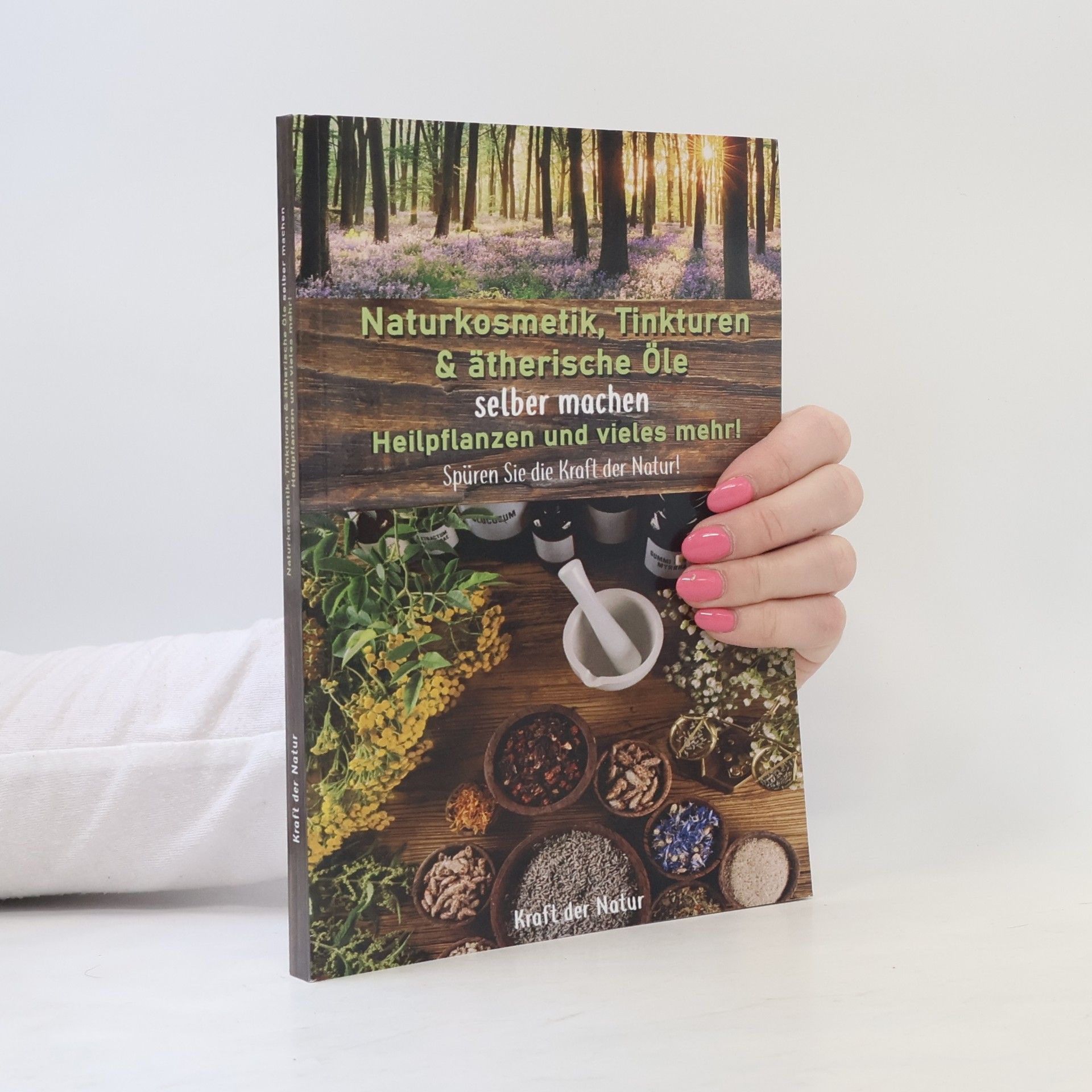 Kolektiv autorů Naturkosmetik, Tinkturen & ätherische Öle selber machen, Heilpflanzen und vieles mehr!