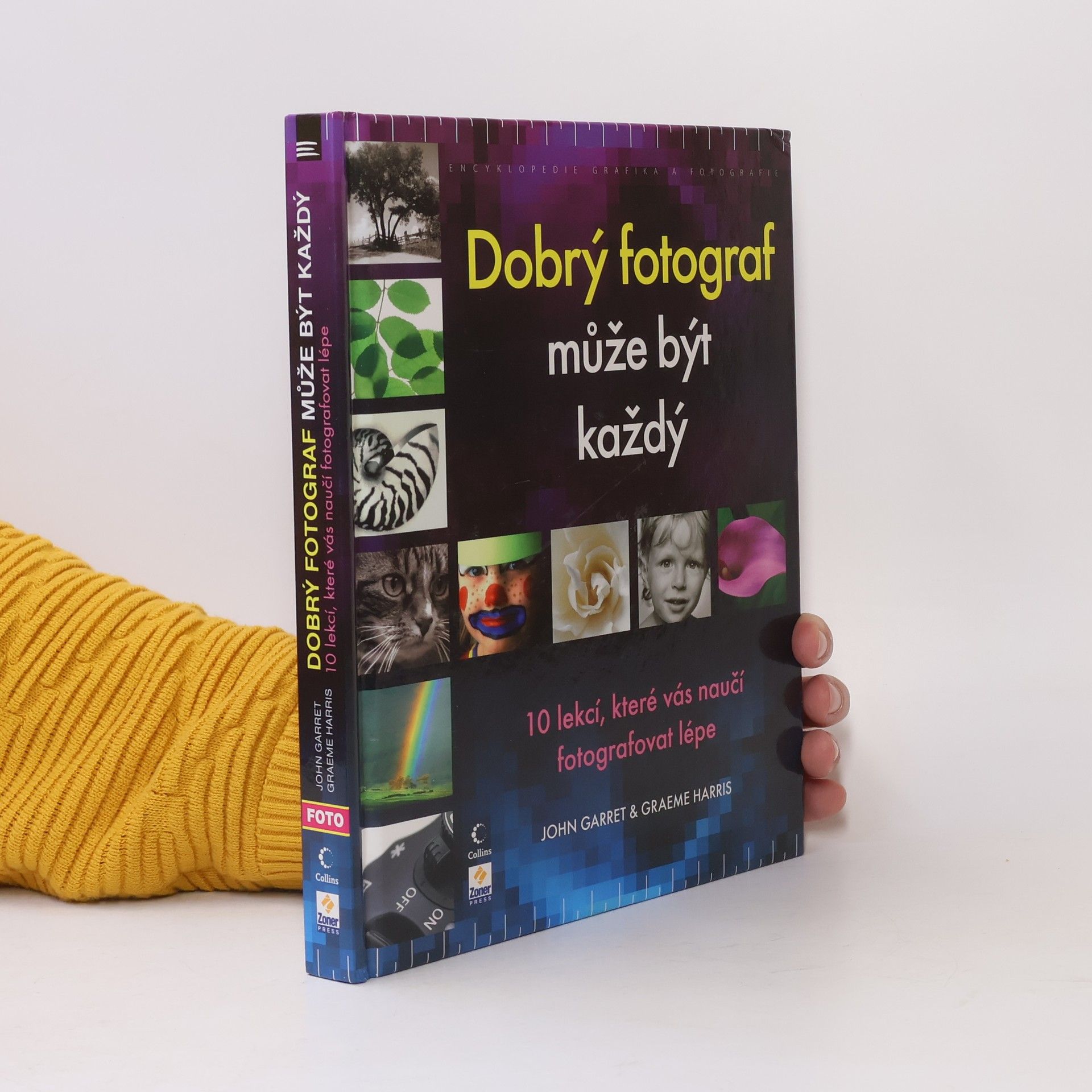 Graeme Harris Dobrý fotograf může být každý : 10 lekcí, které vás naučí fotografovat lépe