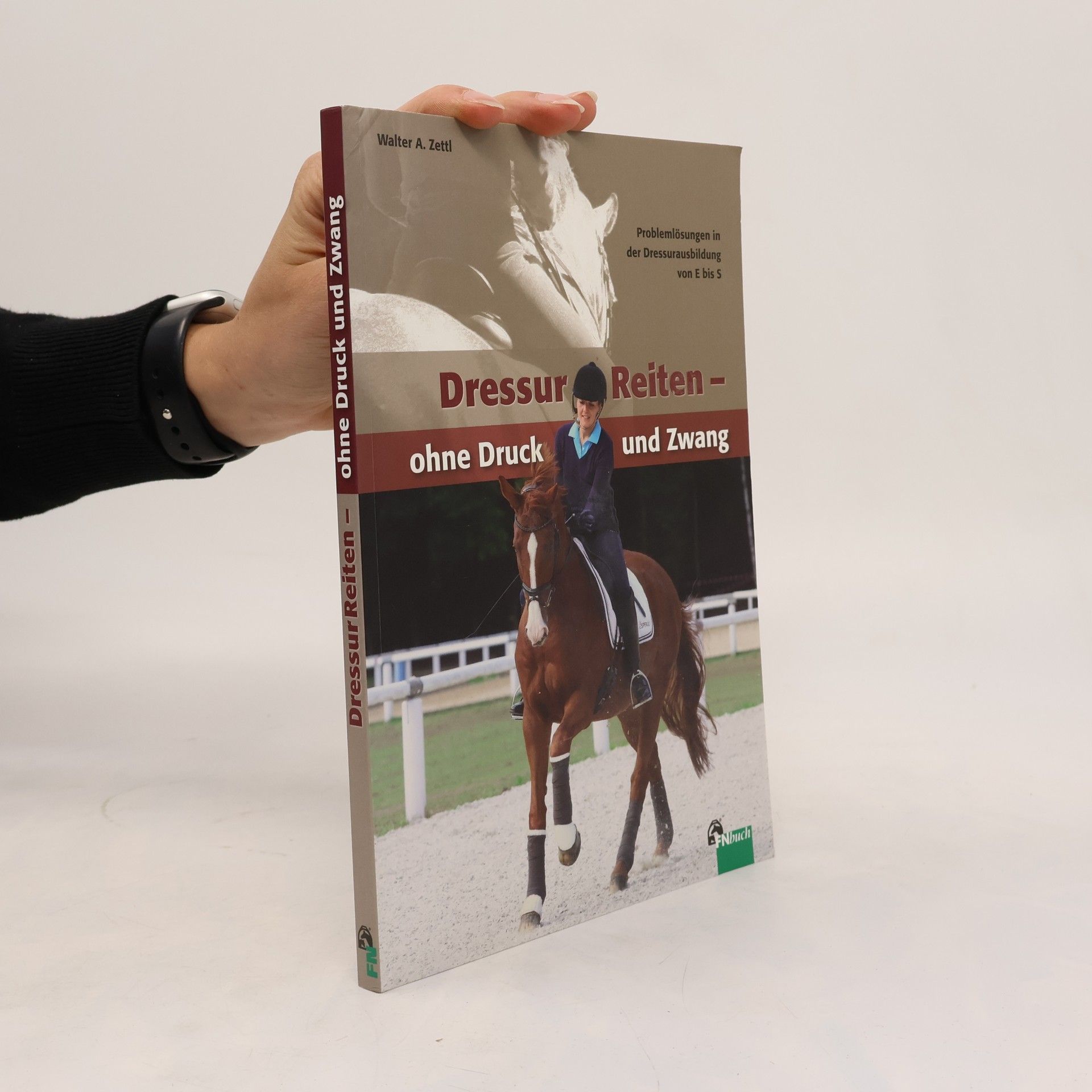 Walter A. Zettl DressurReiten - ohne Druck und Zwang