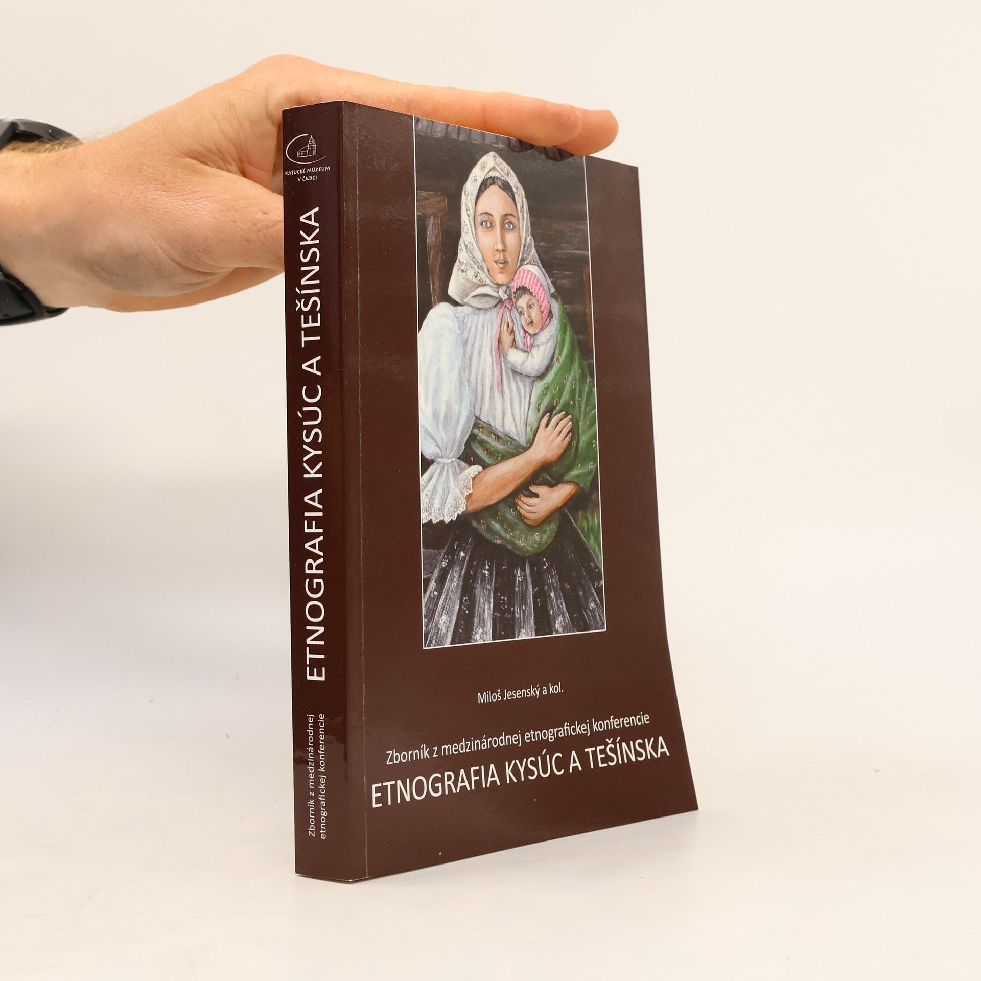 Miloš Jesenský Etnografia Kysúc a Těšínska : zborník z medzinárodnej etnografickej konferencie