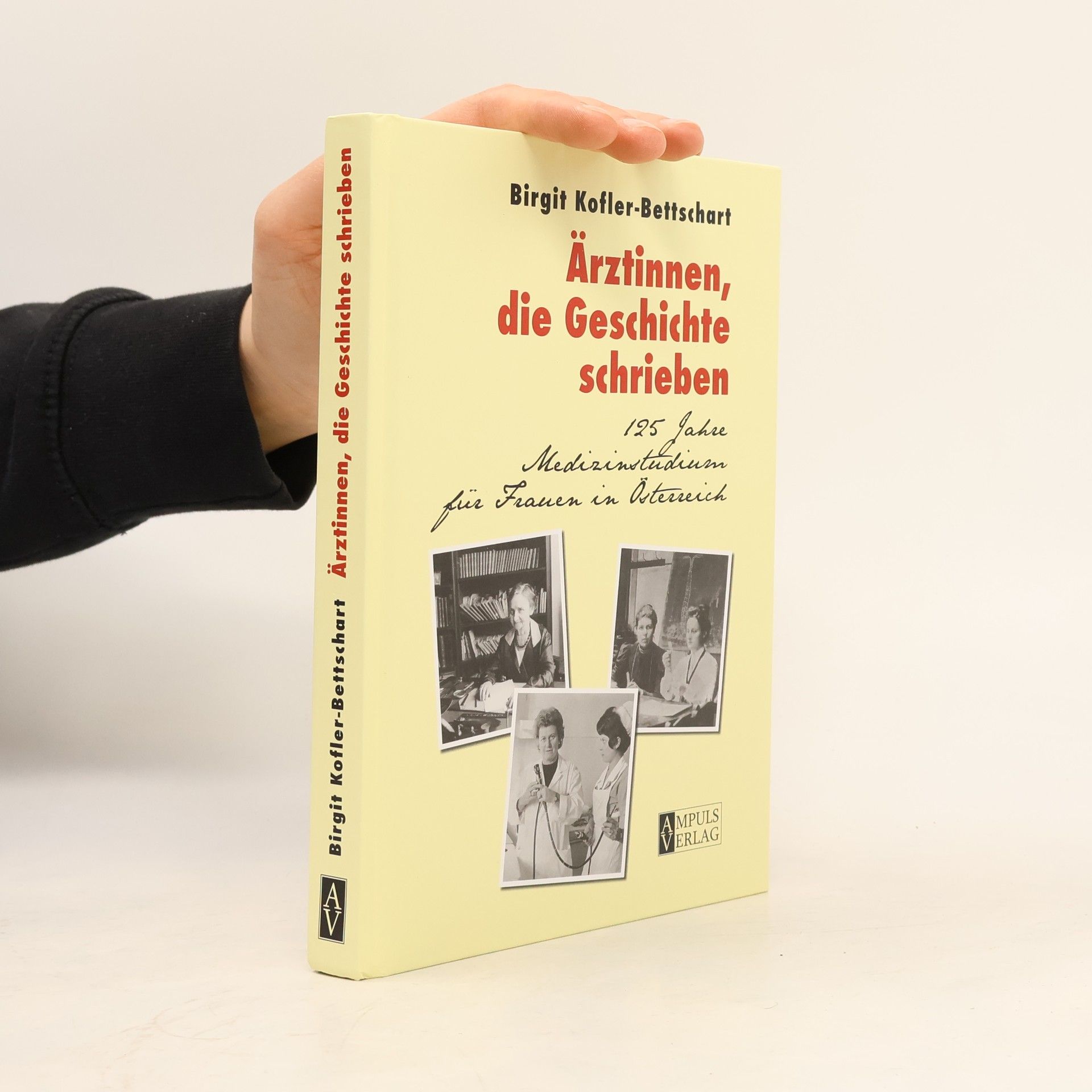 Birgit Dr. Kofler-Bettschart Ärztinnen, die Geschichte schrieben: 125 Jahre Medizinstudium für Frauen in Österreich