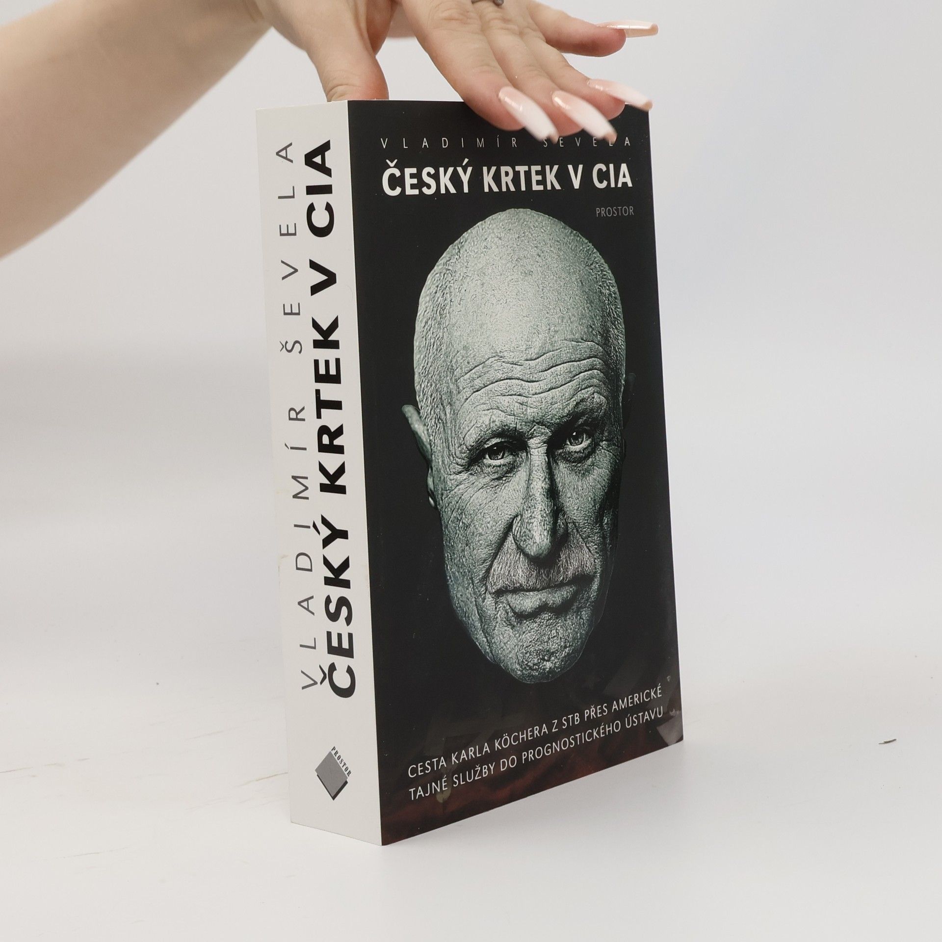 Vladimír Ševela Český krtek v CIA: Cesta Karla Köchera z STB přes americké tajné služby do Prognostického ústavu