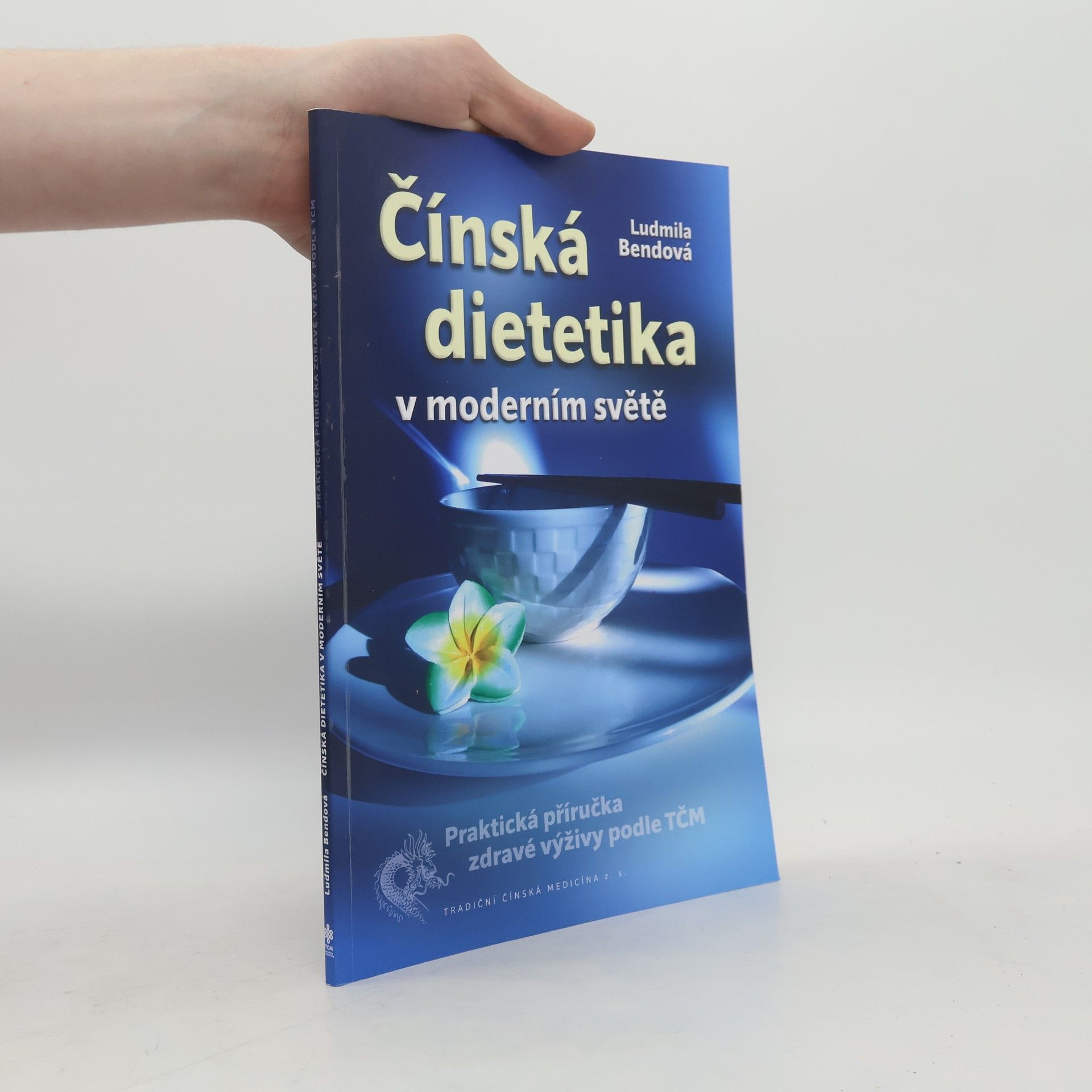 Ludmila Bendová Čínská dietetika v moderním světě: praktická příručka zdravé výživy podle TČM