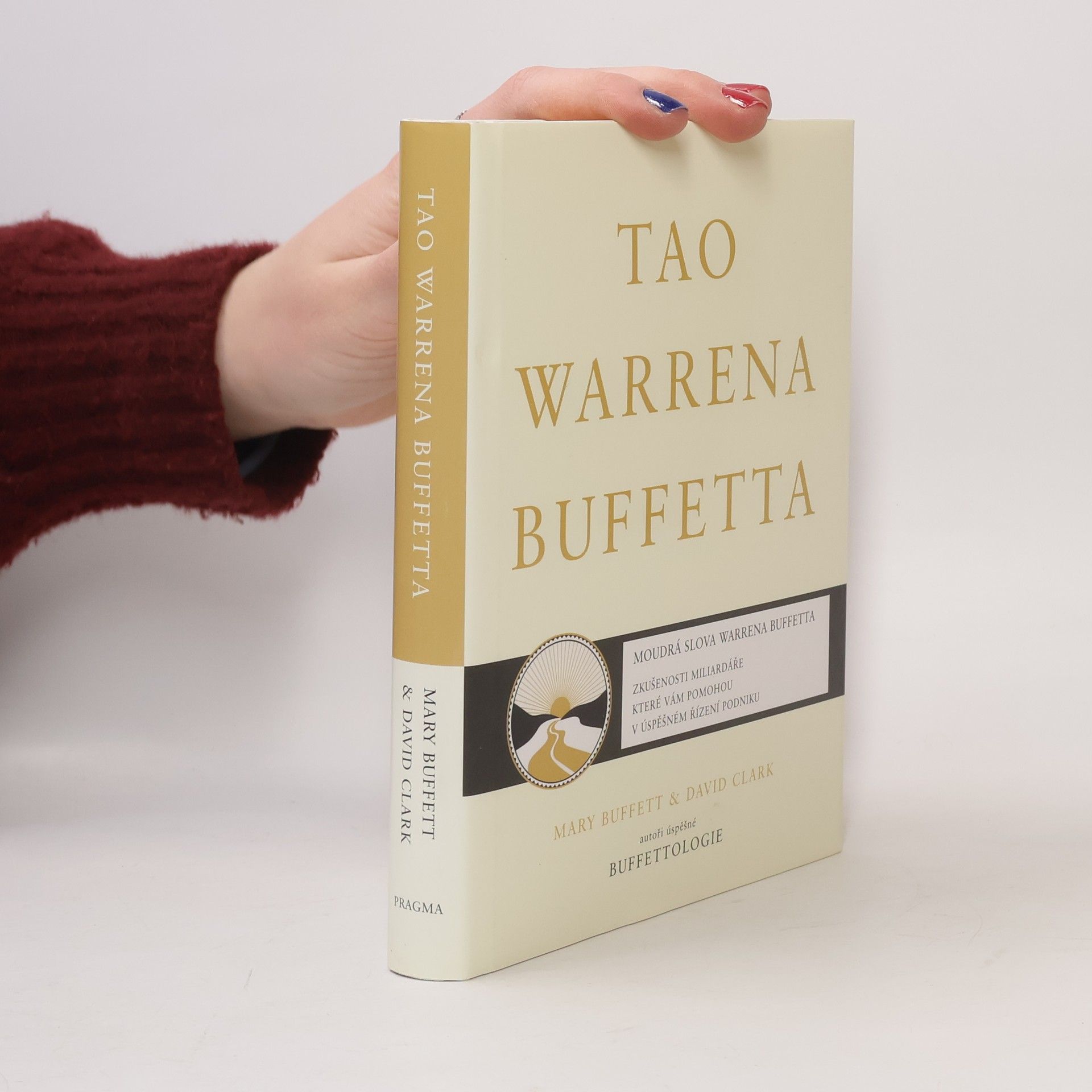 Tao Warrena Buffetta : moudrá slova Warrena Buffetta : citáty a interpretace, které vám pomohou na cestě k miliardovému bohatství a osvícenému spravování podniku