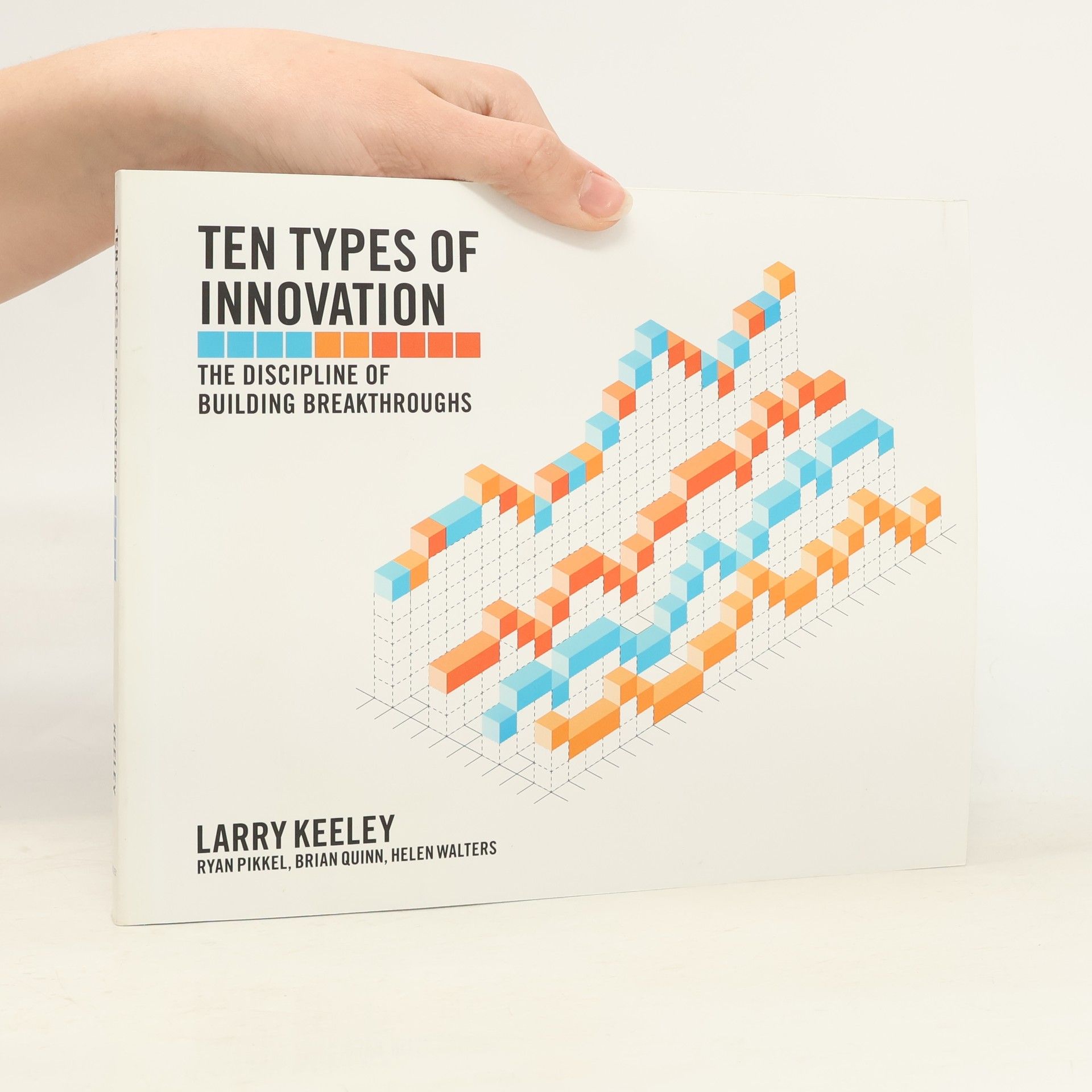 Larry Keeley Ten types of innovation. The discipline of building breakthroughs