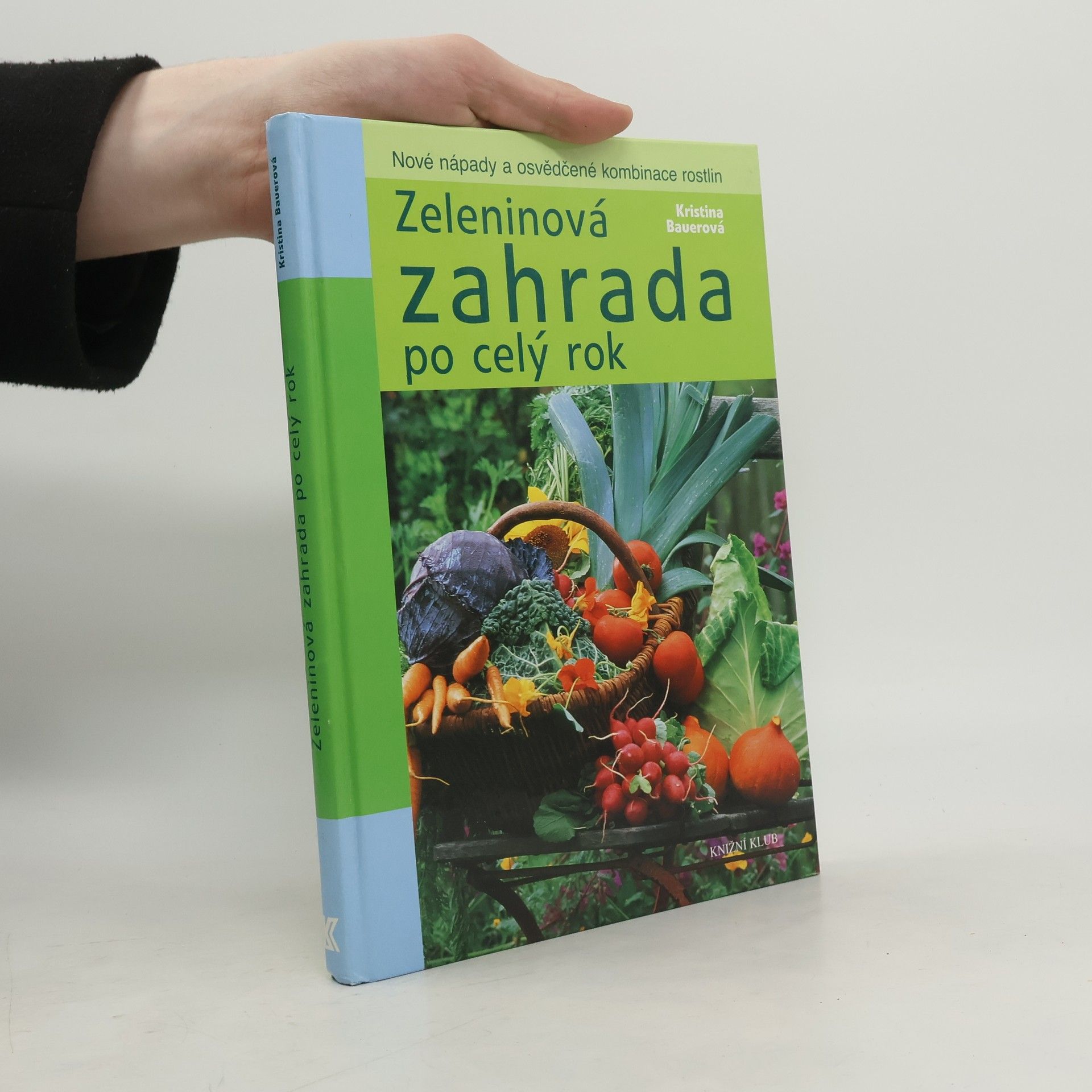 Kristina Bauer Zeleninová zahrada po celý rok : nové nápady a osvědčené kombinace rostlin