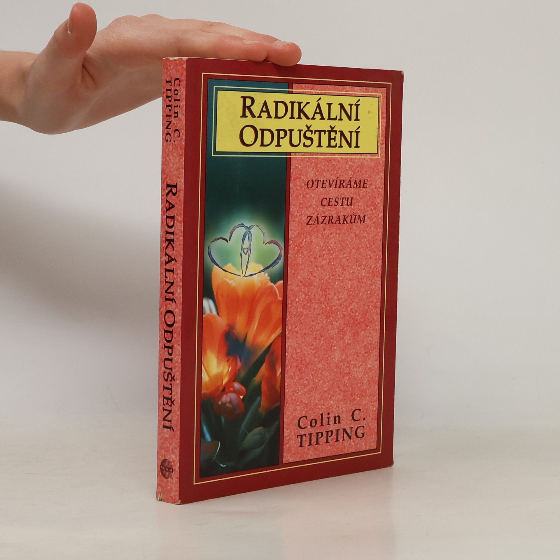 Colin Tipping Radikální odpuštění. Otevíráme cestu zázrakům