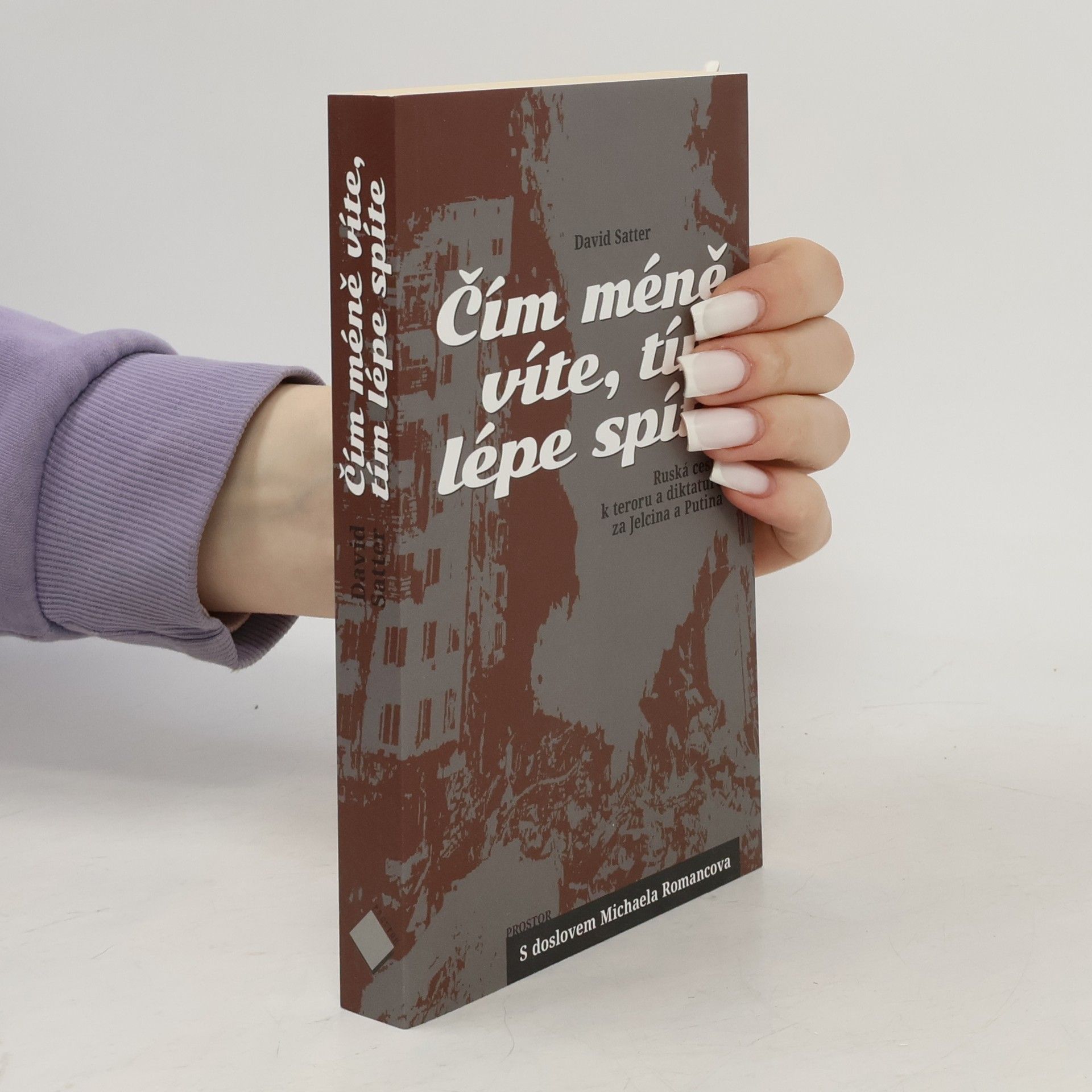 David Satter Čím méně víte, tím lépe spíte: Ruská cesta k teroru a diktatuře za Jelcina a Putina