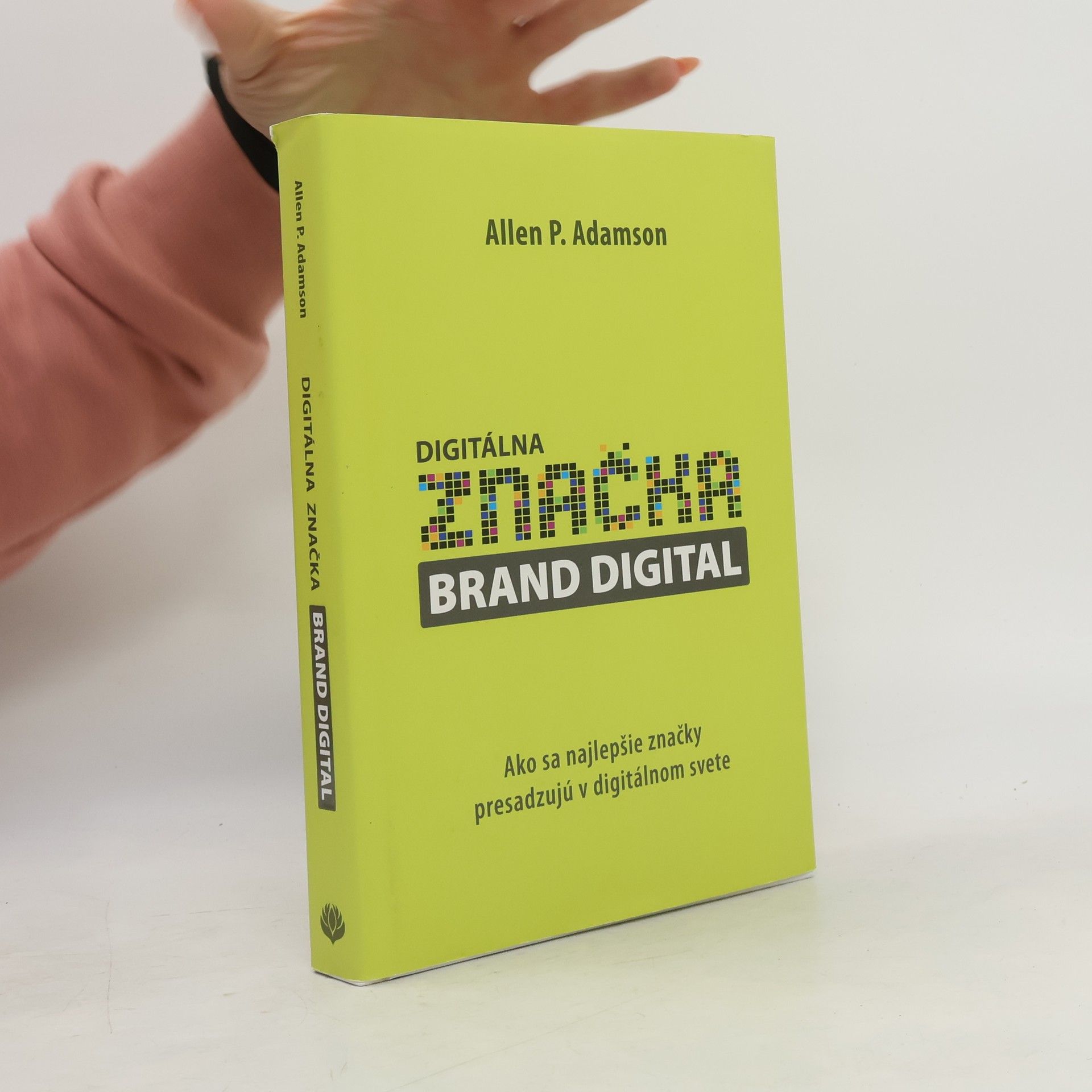 Allen P. Adamson Digitálna značka brand digital : ako sa najlepšie značky presadzujú v digitálnom svete