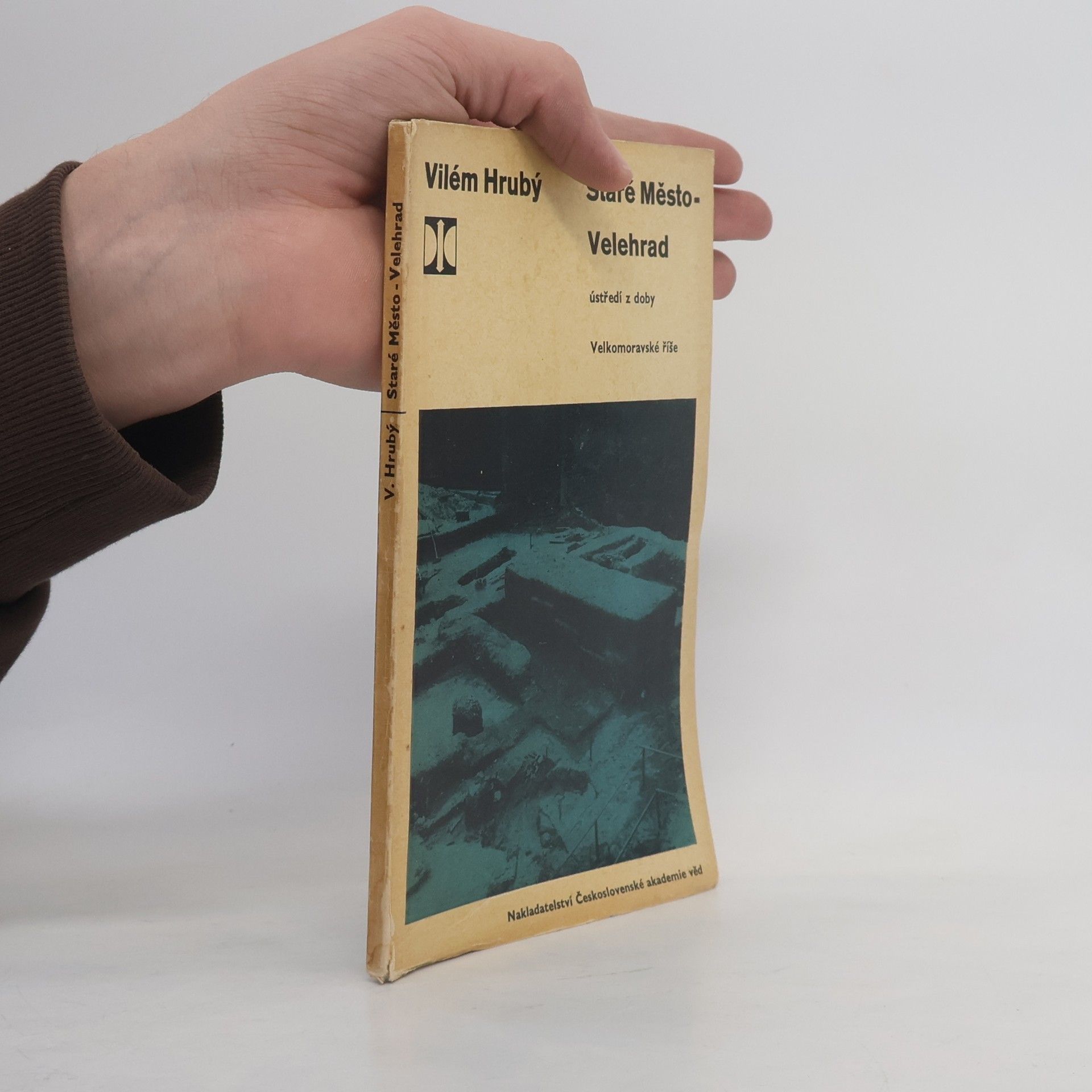 Vilém Hrubý Staré Město - Velehrad. Ústředí z doby Velkomoravské říše