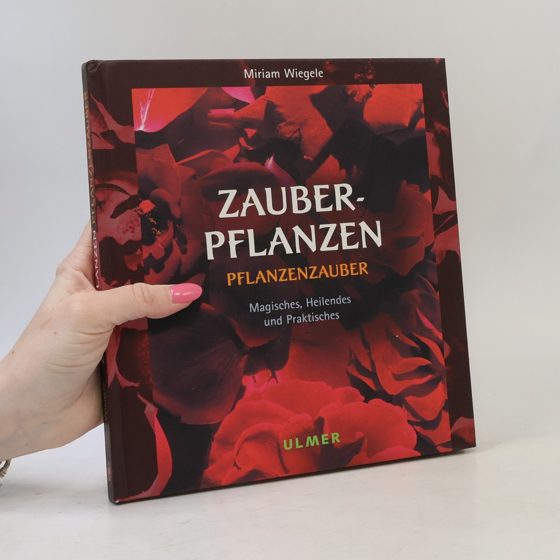 Miriam Wiegele Zauberpflanzen - Pflanzenzauber. Magisches, Heilendes und Praktisches.