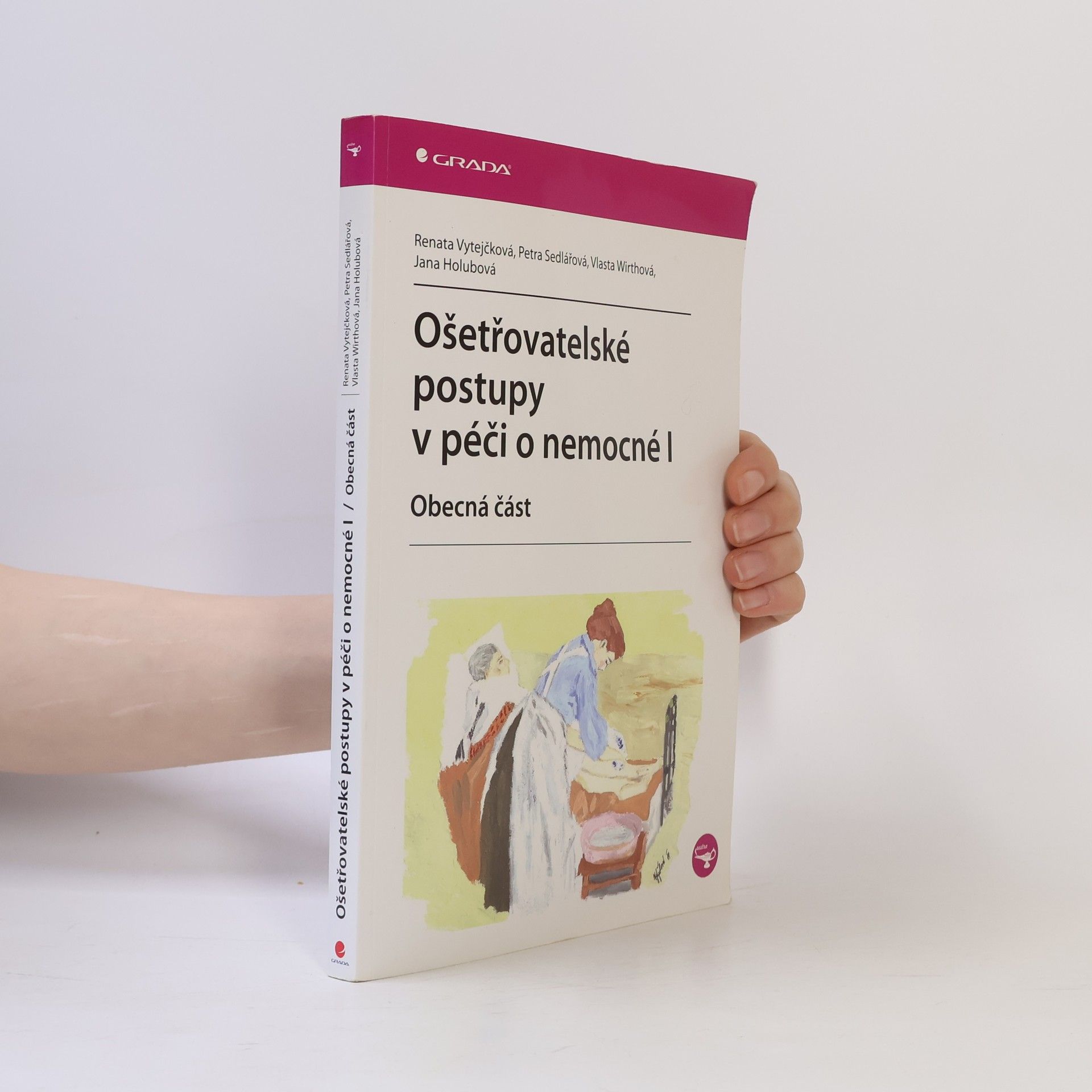 Renata Vytejčková Ošetřovatelské postupy v péči o nemocné I. Obecná část