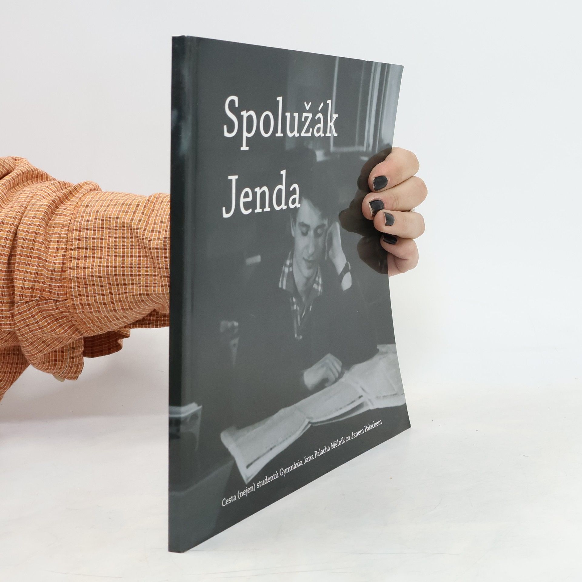 Various authors Spolužák Jenda. Cesta (nejen) studentů Gymnázia Jana Palacha Mělník za Janem Palachem
