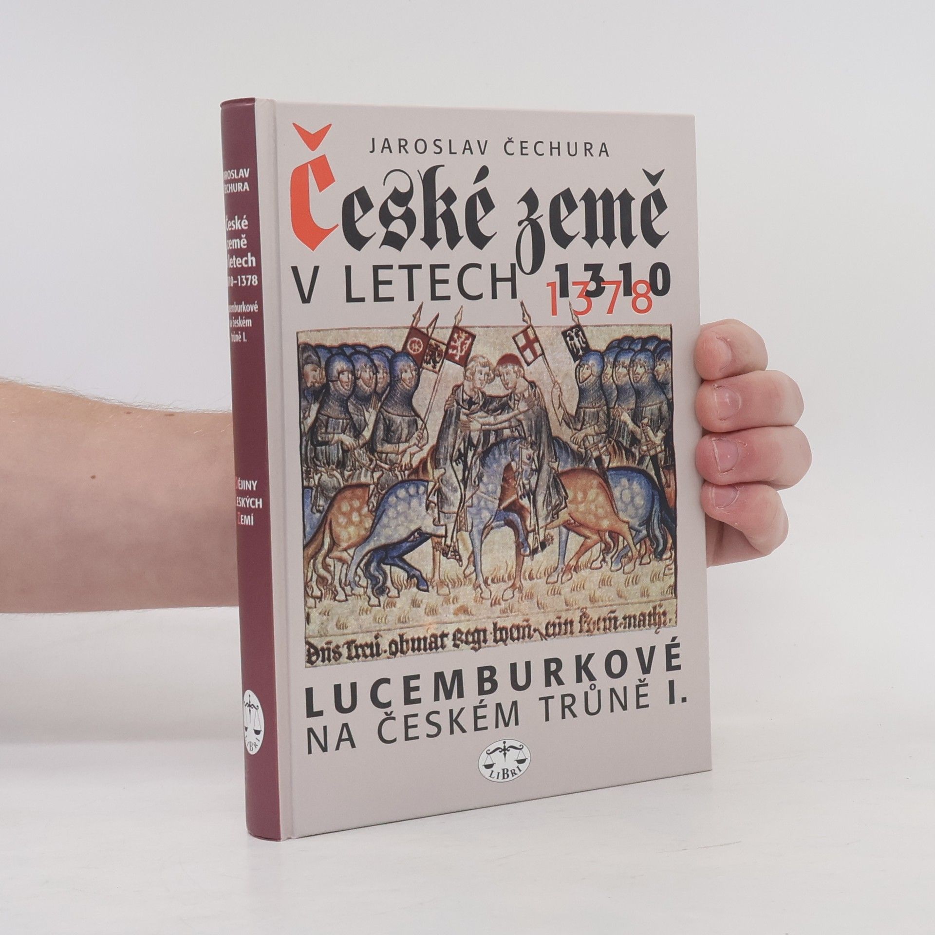 Jaroslav Čechura České země v letech 1310-1378 : Lucemburkové na českém trůně (1. díl)