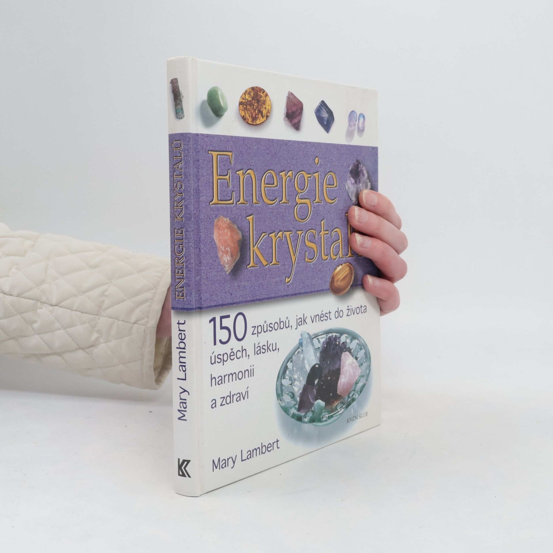 Mary Lambert Energie krystalů. 150 způsobů, jak vnést do života úspěch, lásku, harmonii a zdraví