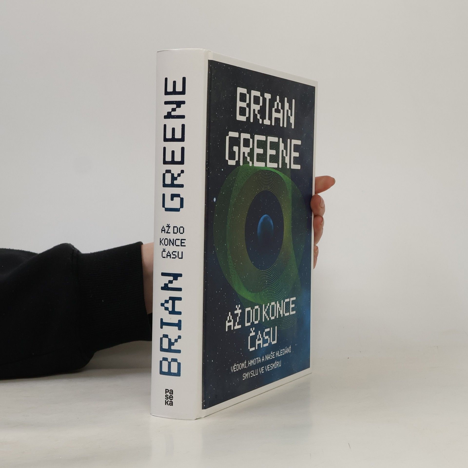 B. Brian Greene Až do konce času : vědomí, hmota a naše hledání smyslu ve vesmíru
