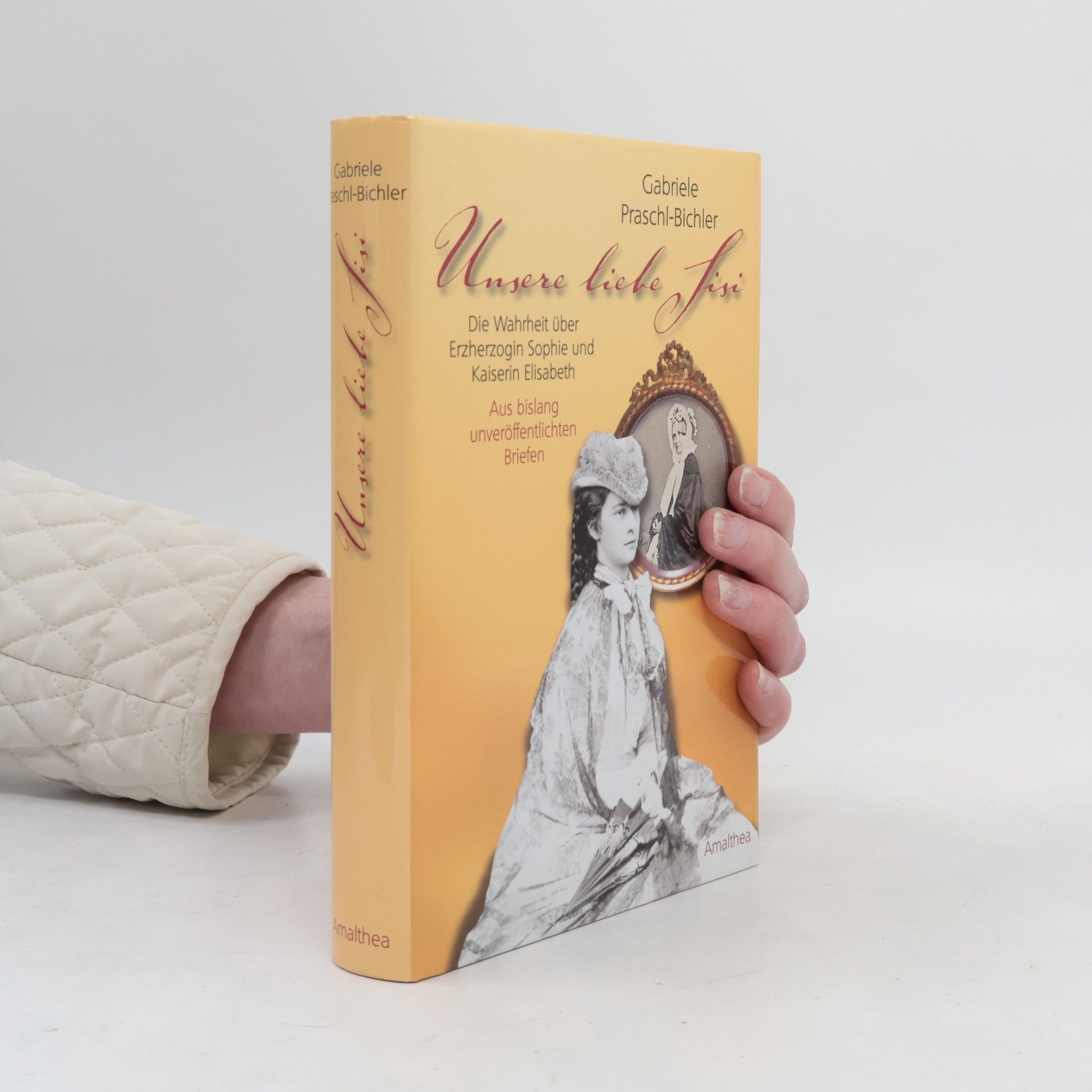 Gabriele Praschl Bichler Unsere liebe Sisi : die Wahrheit über Erzherzogin Sophie und Kaiserin Elisabeth ; aus bislang unveröffentlichten Briefen