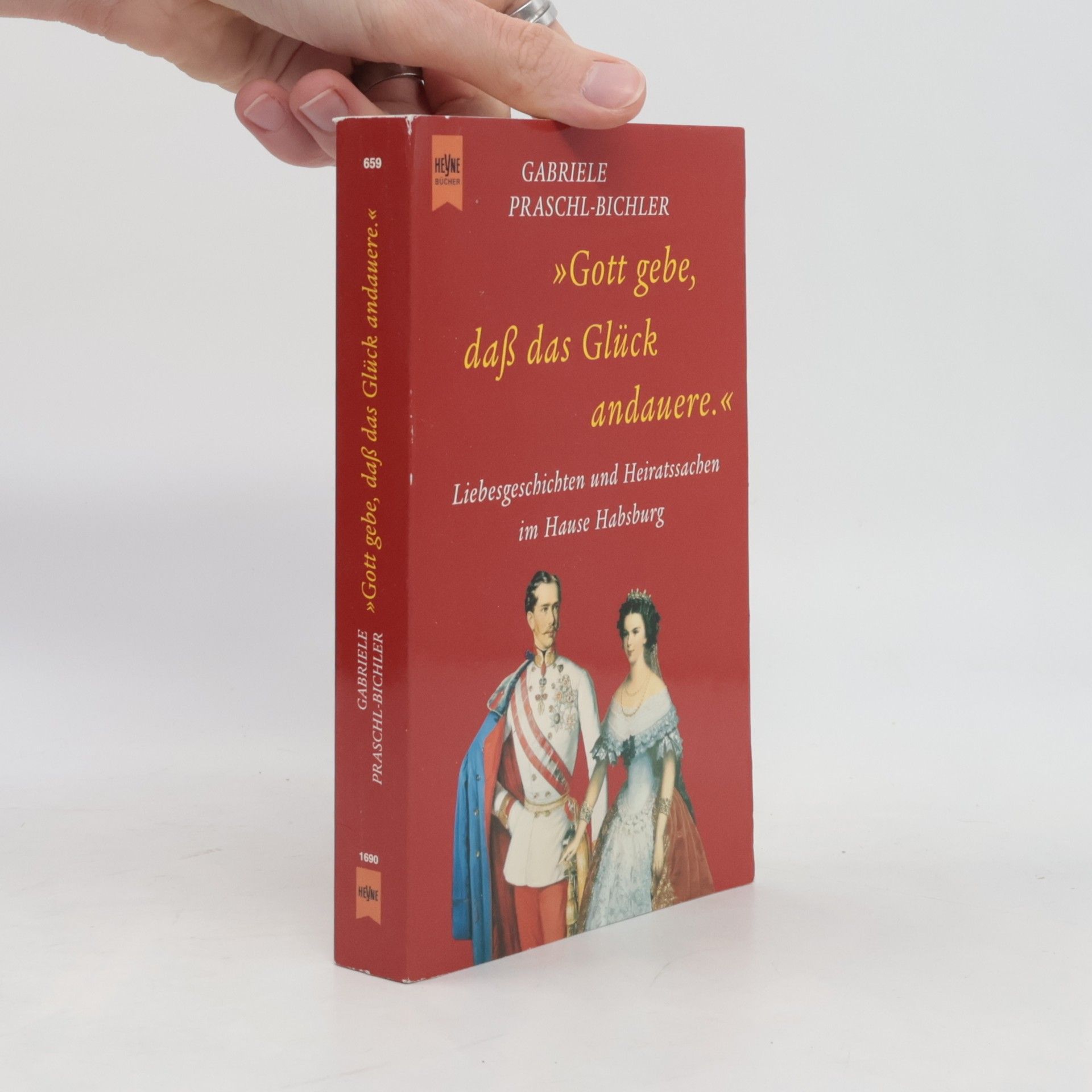 Gabriele Praschl-Bichler "Gott gebe, daß das Glück andauere". Liebesgeschichten und Heiratssachen im Hause Habsburg