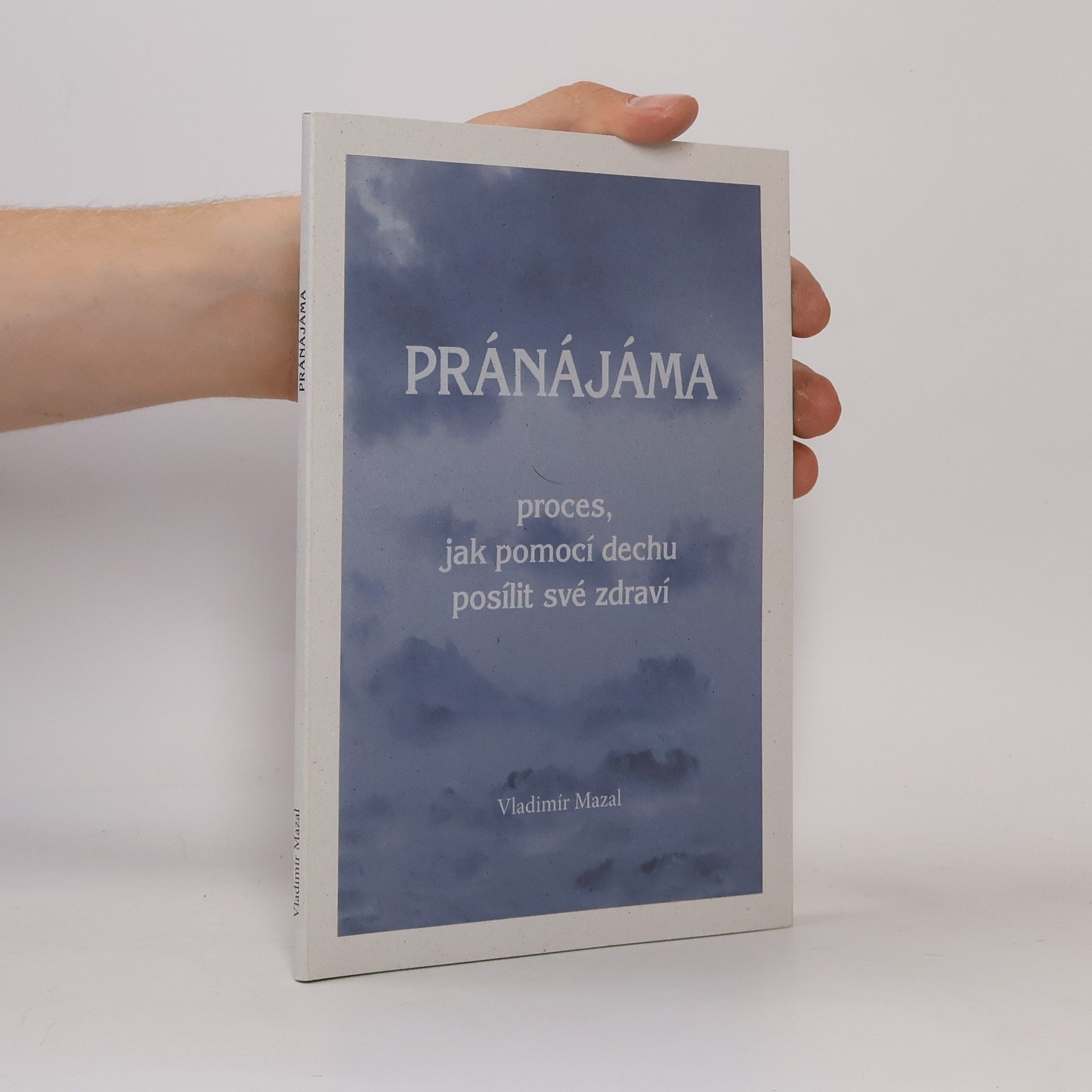 Vladimír Mazal Pránájáma - proces jak pomocí dechu posílit své zdraví