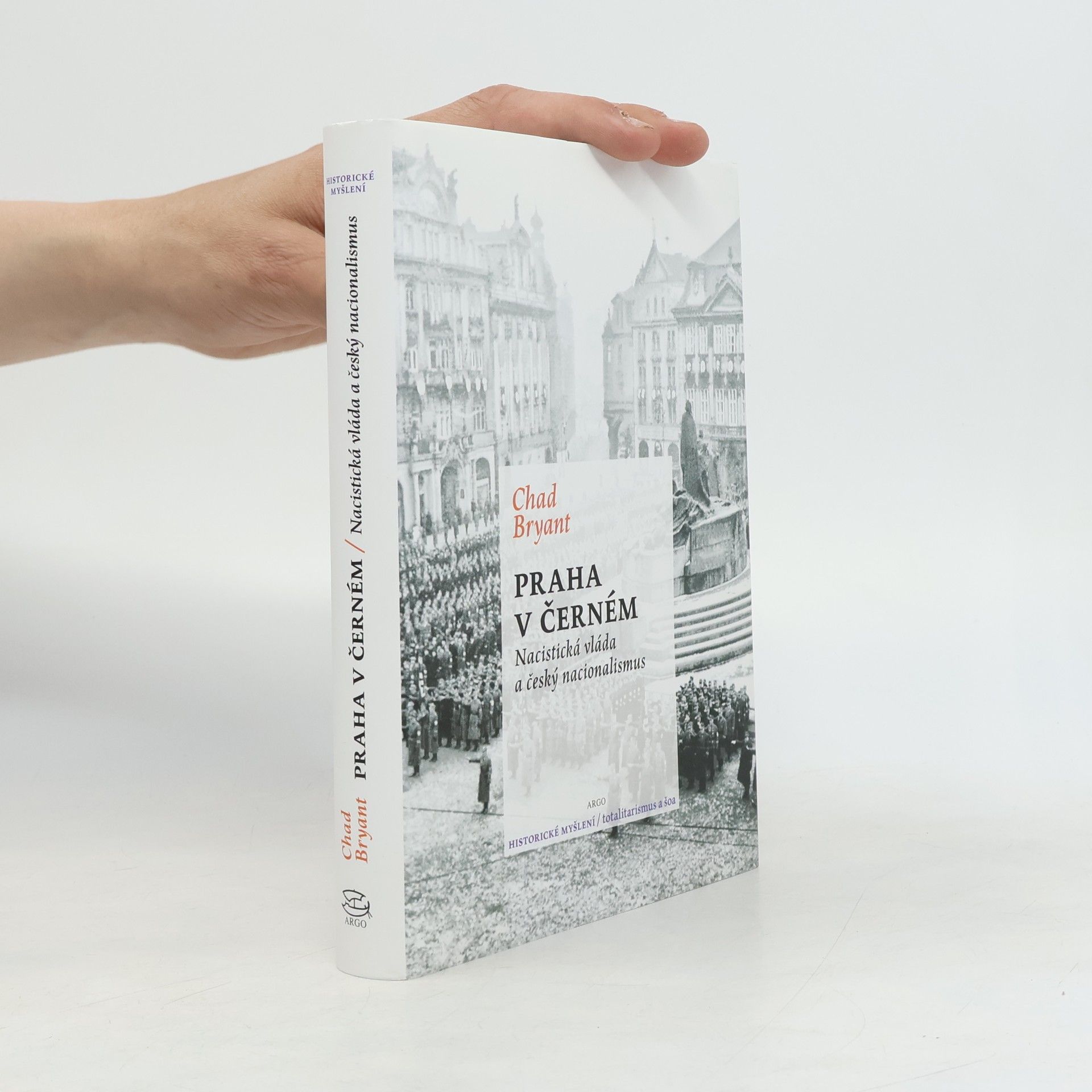 Chad Carl Bryant Praha v černém : nacistická vláda a český nacionalismus