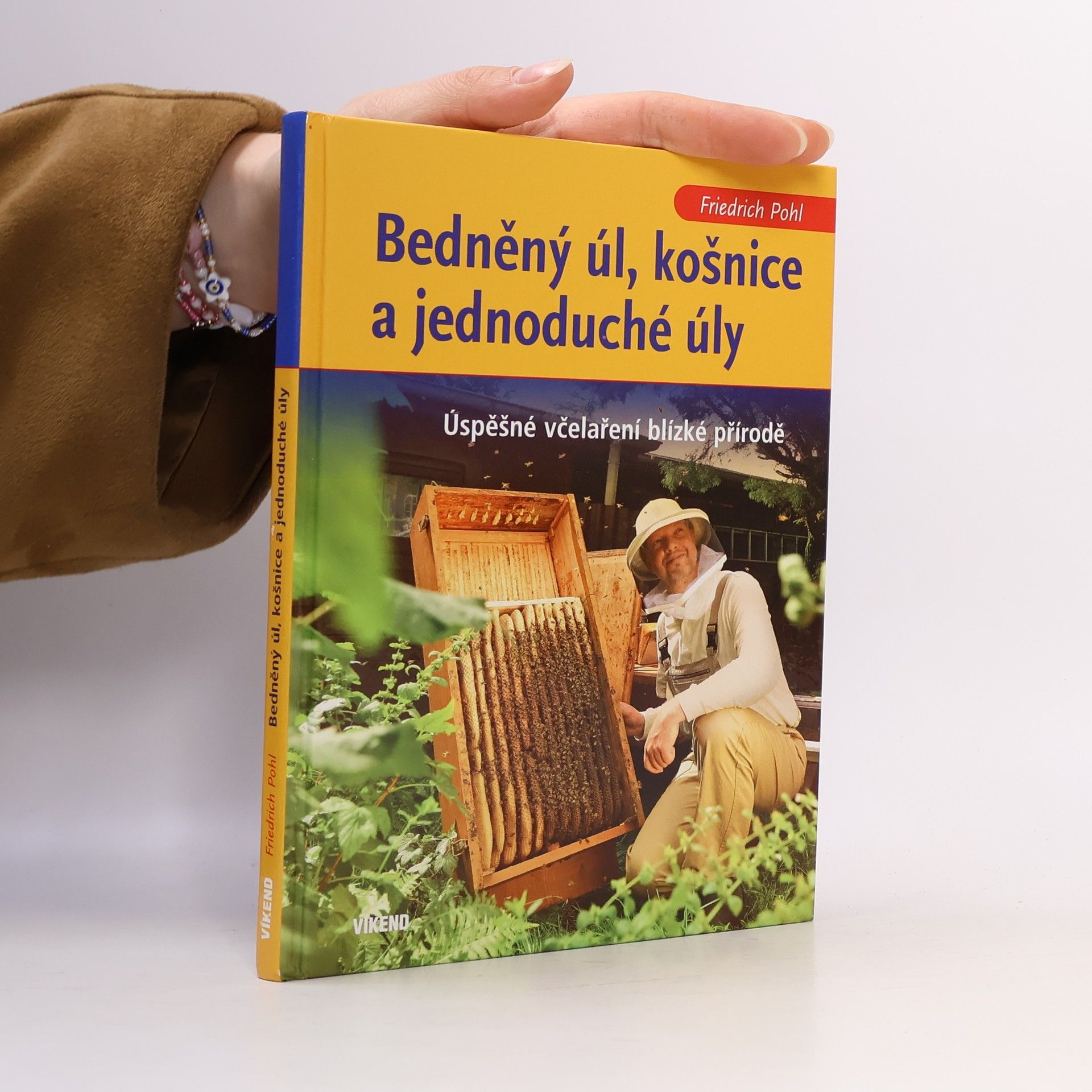 Friedrich Pohl Bedněný úl, košnice a jednoduché úly : úspěšné včelaření blízké přírodě