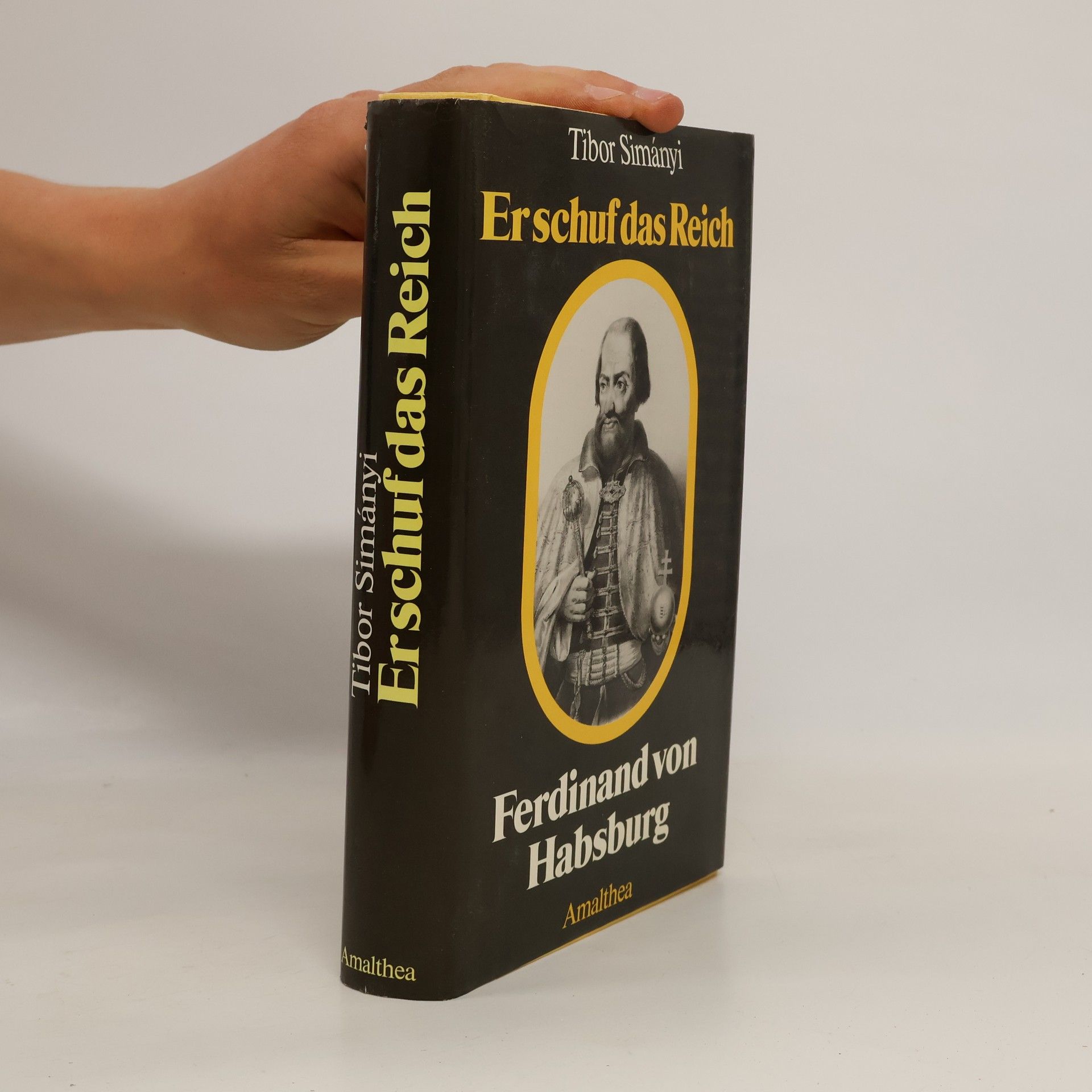 Tibor Simanyi Er schuf das Reich: Ferdinand von Habsburg